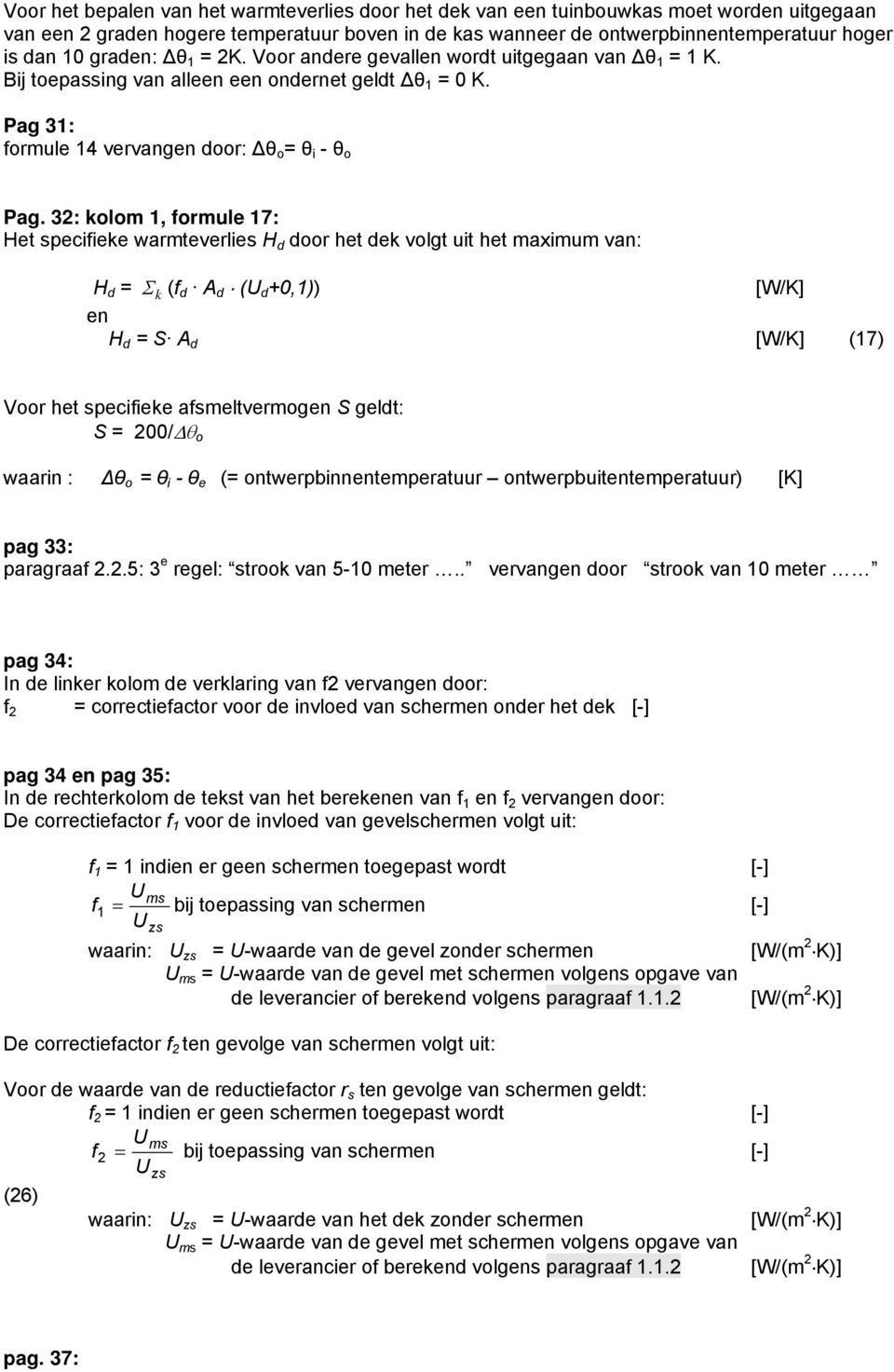 32: kolom 1, formule 17: Het speifieke warmteverlies H d door het dek volgt uit het maximum van: H d = Σ k (f d A d (U d +0,1)) [W/K] en H d = S A d [W/K] (17) Voor het speifieke afsmeltvermogen S