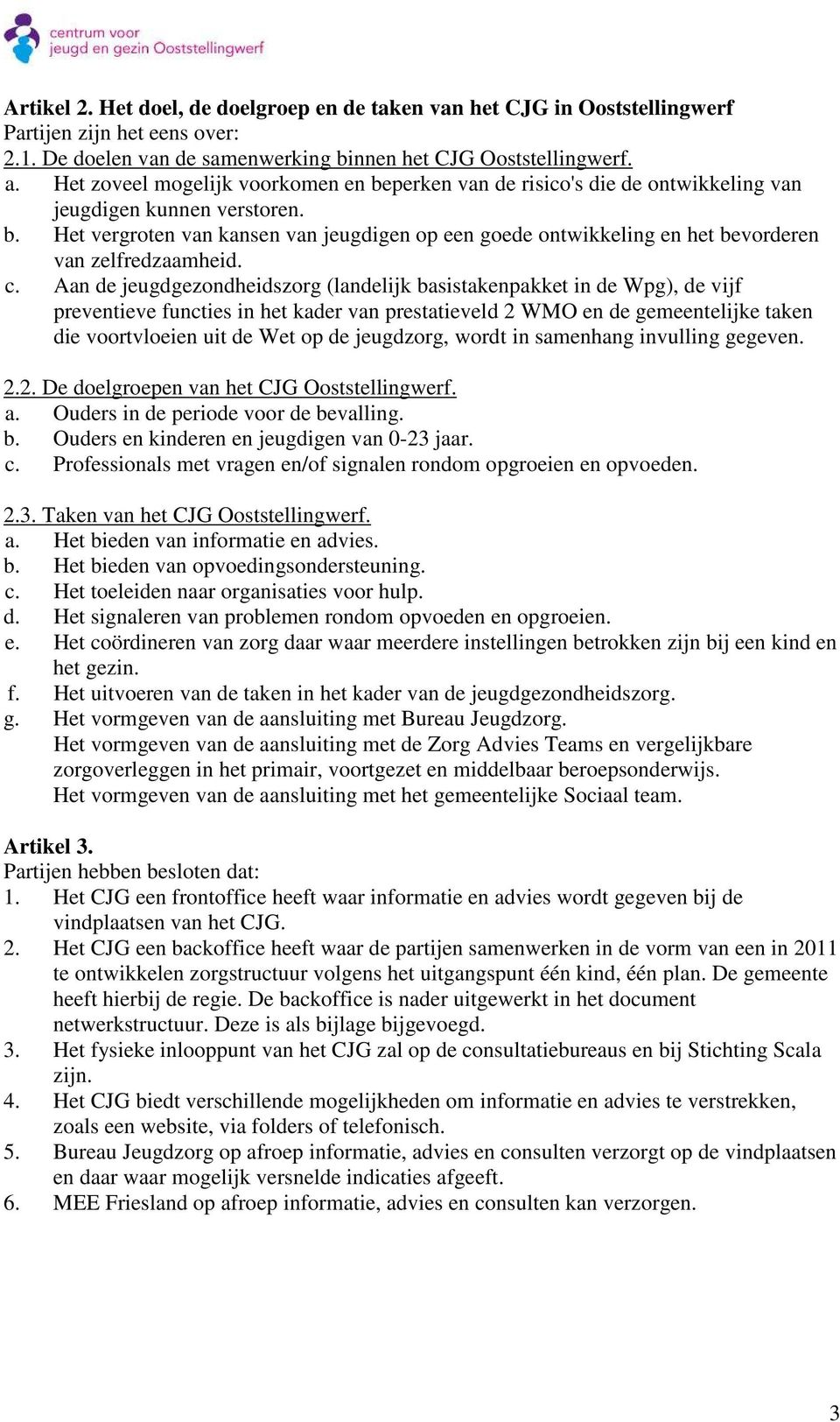 c. Aan de jeugdgezondheidszorg (landelijk basistakenpakket in de Wpg), de vijf preventieve functies in het kader van prestatieveld 2 WMO en de gemeentelijke taken die voortvloeien uit de Wet op de