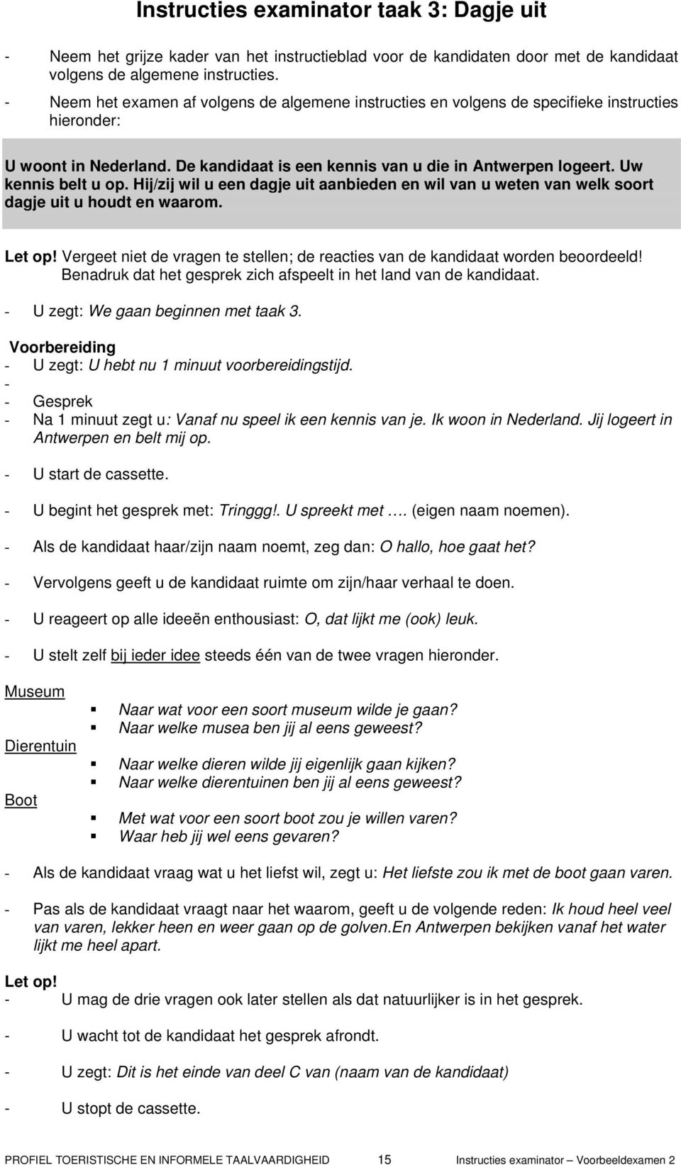 Uw kennis belt u op. Hij/zij wil u een dagje uit aanbieden en wil van u weten van welk soort dagje uit u houdt en waarom. Let op!