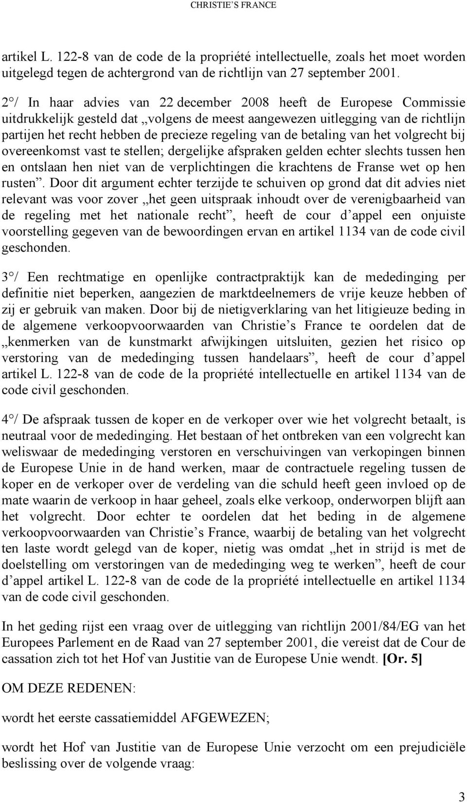 van de betaling van het volgrecht bij overeenkomst vast te stellen; dergelijke afspraken gelden echter slechts tussen hen en ontslaan hen niet van de verplichtingen die krachtens de Franse wet op hen