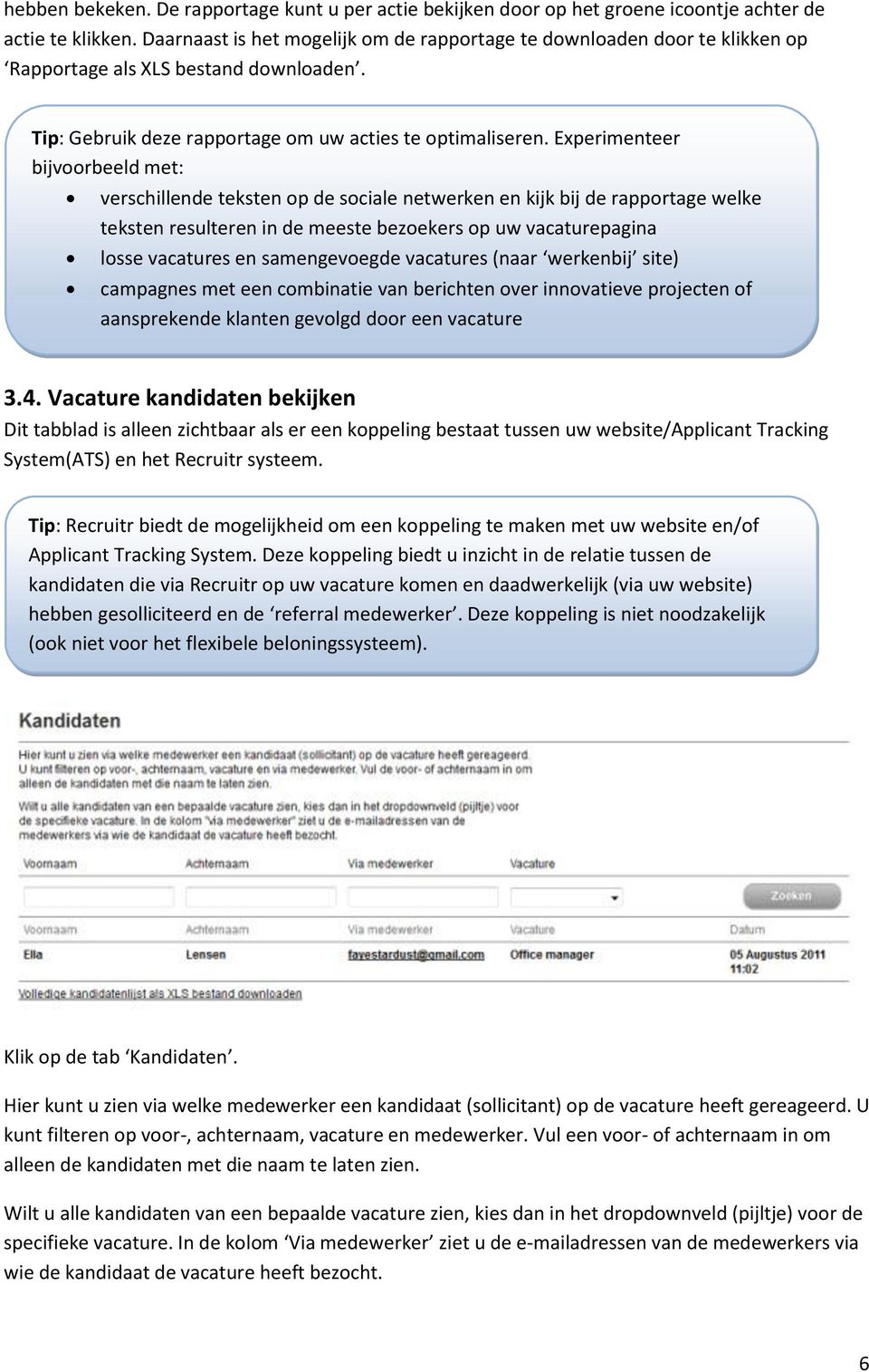 Experimenteer bijvoorbeeld met: verschillende teksten op de sociale netwerken en kijk bij de rapportage welke teksten resulteren in de meeste bezoekers op uw vacaturepagina losse vacatures en