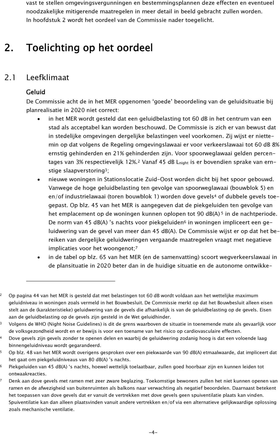 1 Leefklimaat Geluid De Commissie acht de in het MER opgenomen goede beoordeling van de geluidsituatie bij planrealisatie in 2020 niet correct: in het MER wordt gesteld dat een geluidbelasting tot 60