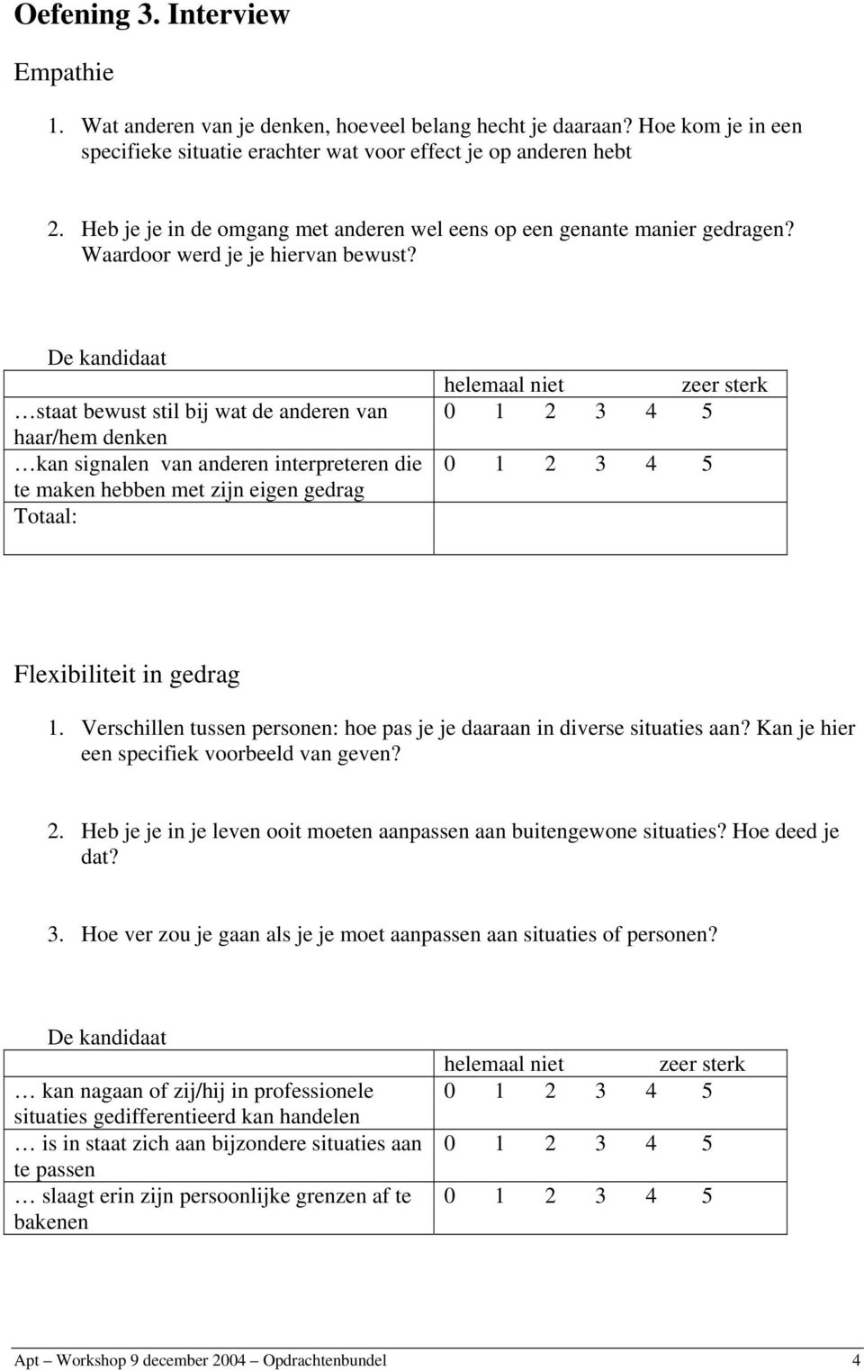 staat bewust stil bij wat de anderen van haar/hem denken kan signalen van anderen interpreteren die te maken hebben met zijn eigen gedrag helemaal niet zeer sterk Flexibiliteit in gedrag 1.