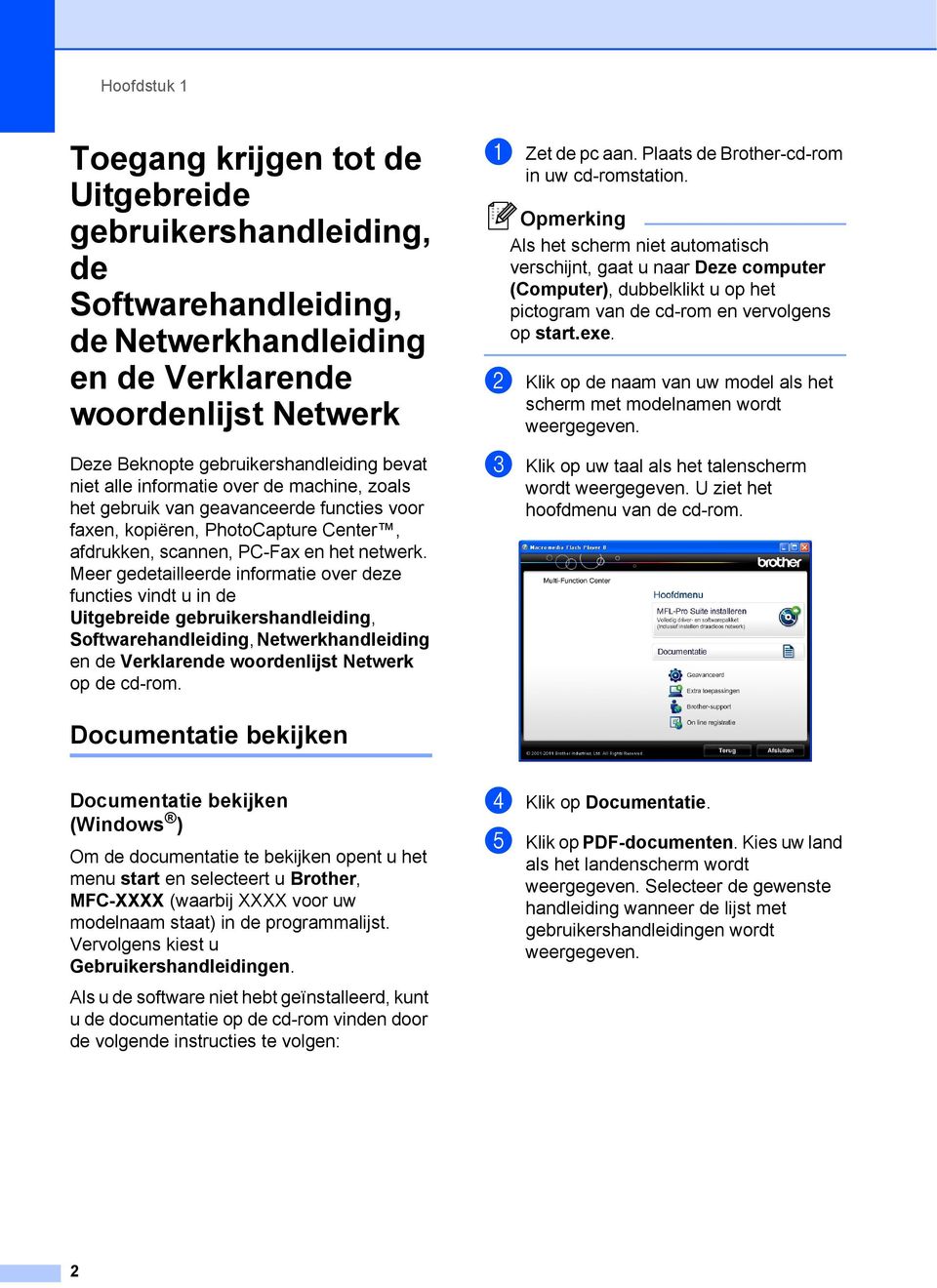 Meer gedetailleerde informatie over deze functies vindt u in de Uitgebreide gebruikershandleiding, Softwarehandleiding, Netwerkhandleiding en de Verklarende woordenlijst Netwerk op de cd-rom.