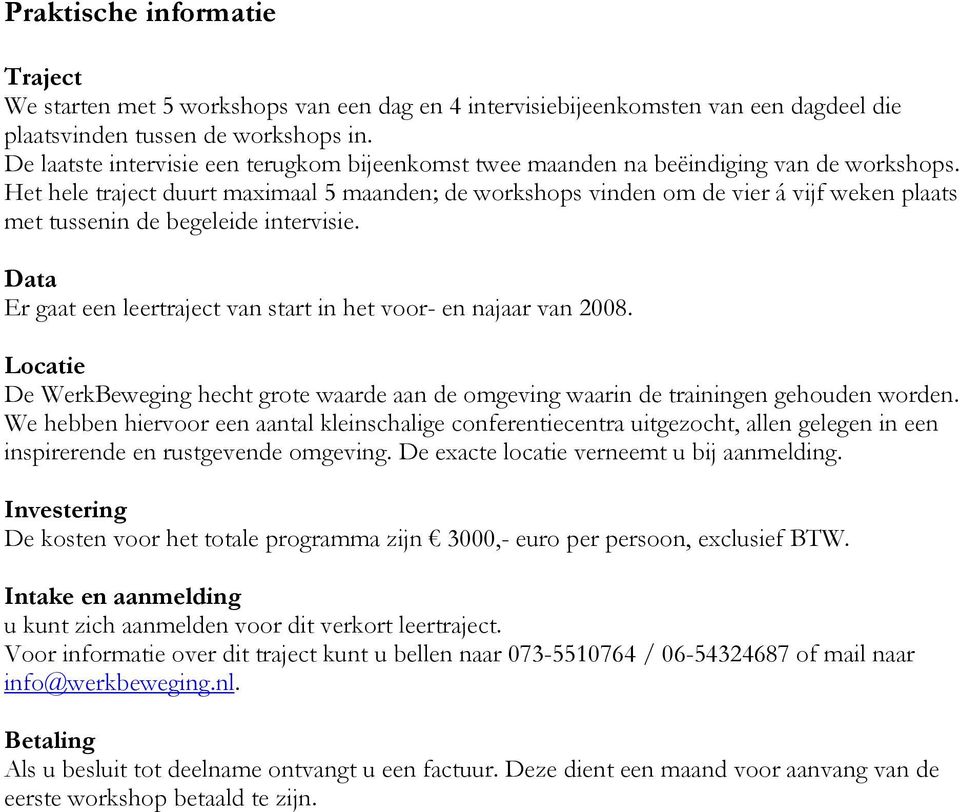 Het hele traject duurt maximaal 5 maanden; de workshops vinden om de vier á vijf weken plaats met tussenin de begeleide intervisie.