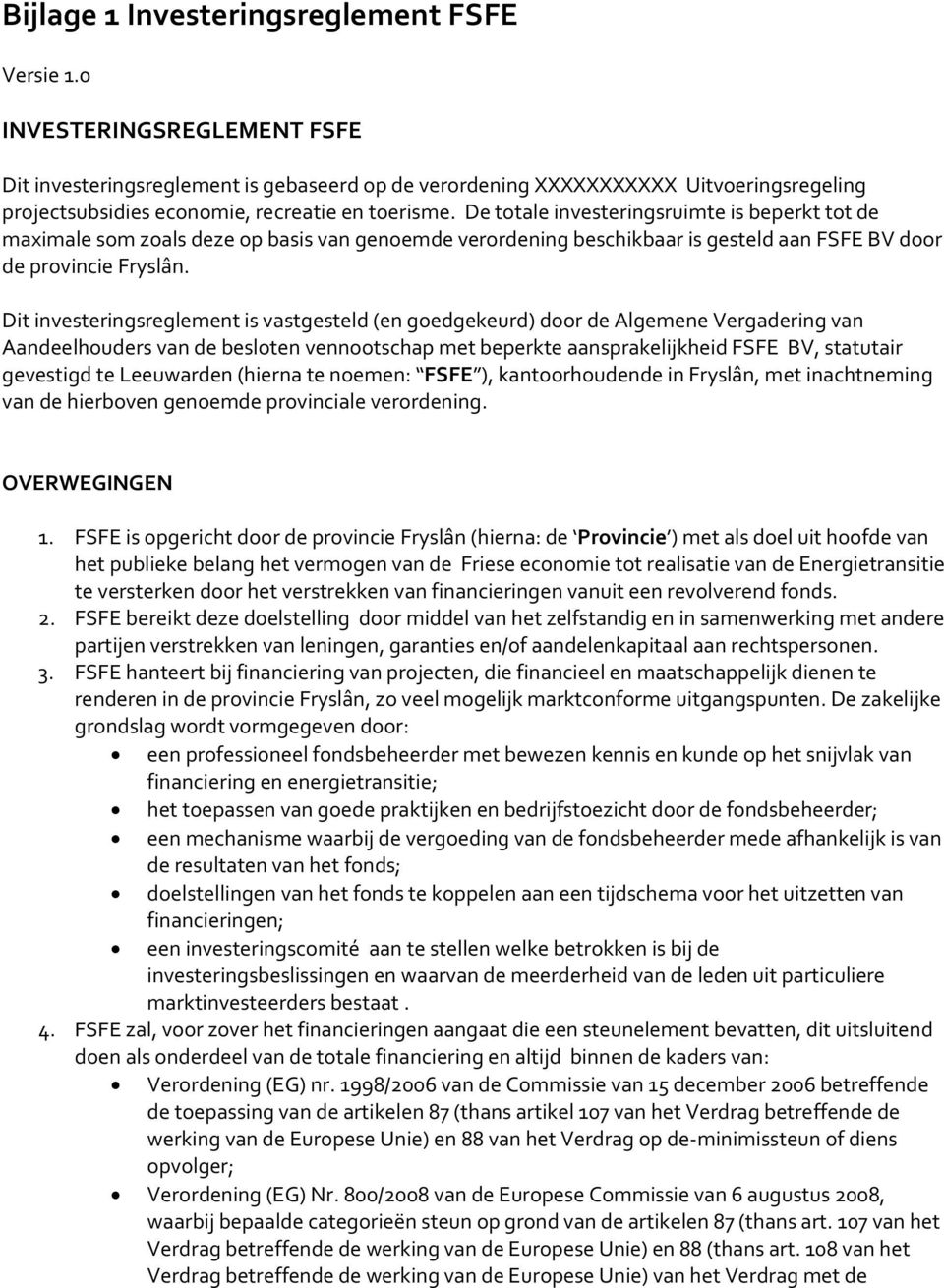 De totale investeringsruimte is beperkt tot de maximale som zoals deze op basis van genoemde verordening beschikbaar is gesteld aan FSFE BV door de provincie Fryslân.
