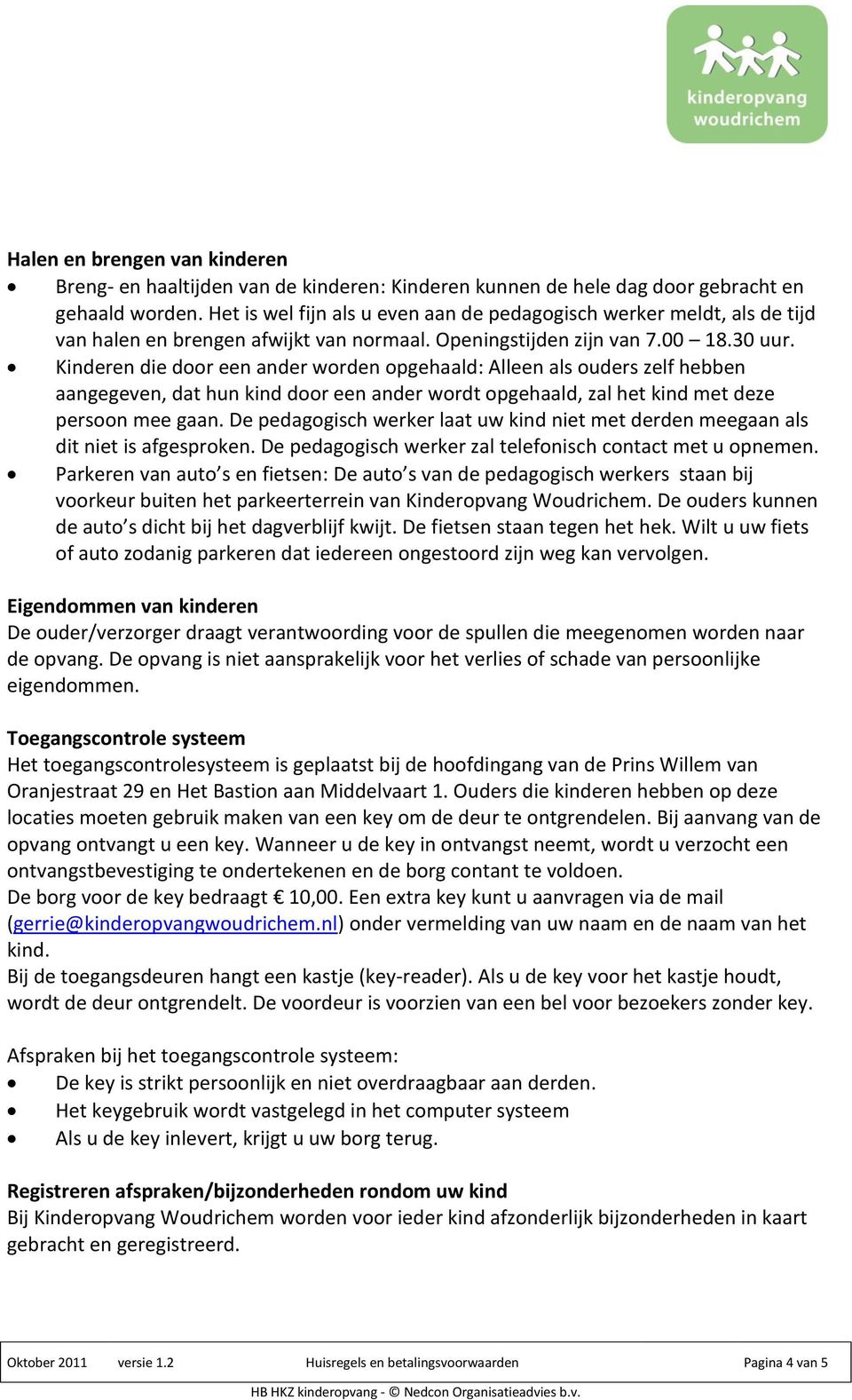 Kinderen die door een ander worden opgehaald: Alleen als ouders zelf hebben aangegeven, dat hun kind door een ander wordt opgehaald, zal het kind met deze persoon mee gaan.