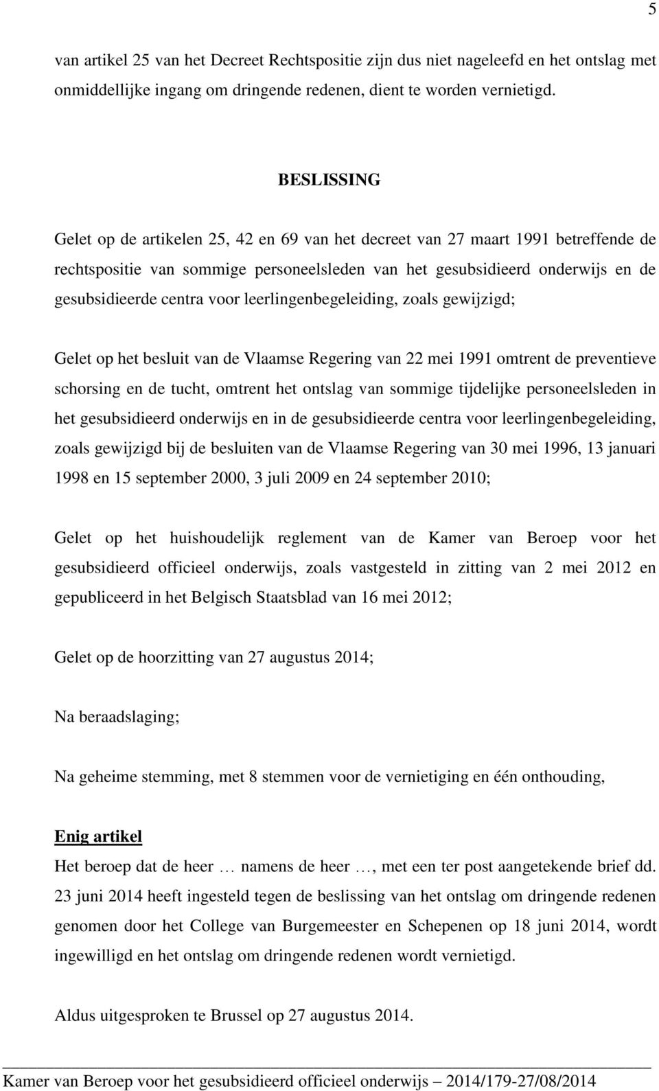 voor leerlingenbegeleiding, zoals gewijzigd; Gelet op het besluit van de Vlaamse Regering van 22 mei 1991 omtrent de preventieve schorsing en de tucht, omtrent het ontslag van sommige tijdelijke