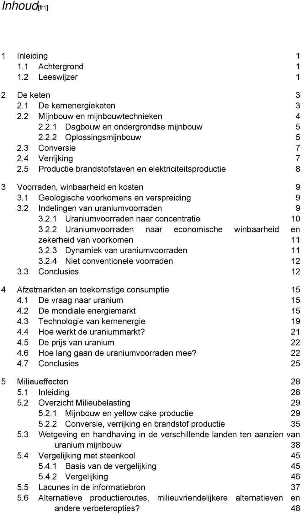 2 Indelingen van uraniumvoorraden 9 3.2.1 Uraniumvoorraden naar concentratie 10 3.2.2 Uraniumvoorraden naar economische winbaarheid en zekerheid van voorkomen 11 3.2.3 Dynamiek van uraniumvoorraden 11 3.