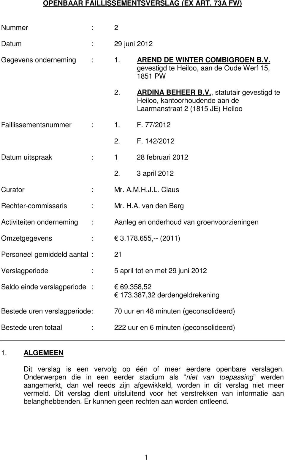 3 april 2012 Curator : Mr. A.M.H.J.L. Claus Rechtercommissaris : Mr. H.A. van den Berg Activiteiten onderneming : Aanleg en onderhoud van groenvoorzieningen Omzetgegevens : 3.178.