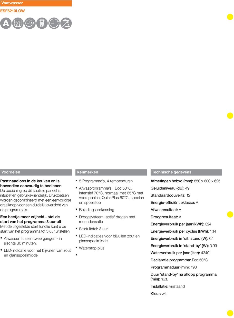 Een beetje meer vrijheid - stel de start van het programma 3 uur uit Met de uitgestelde start functie kunt u de start van het programma tot 3 uur uitstellen Afwassen tussen twee gangen - in slechts