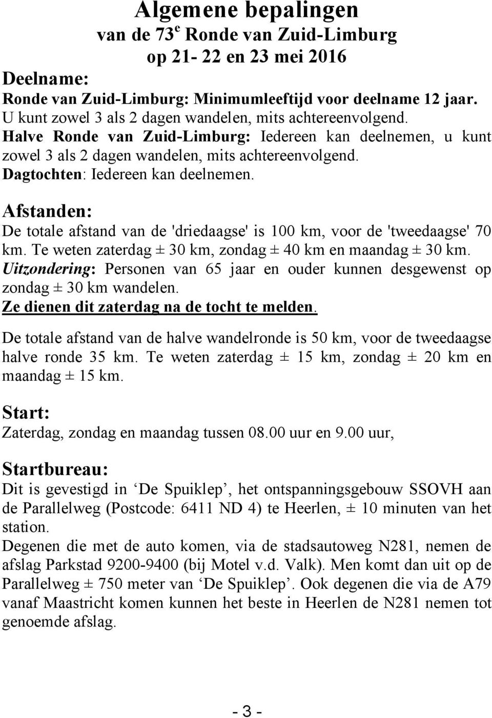 Dagtochten: Iedereen kan deelnemen. Afstanden: De totale afstand van de 'driedaagse' is 100 km, voor de 'tweedaagse' 70 km. Te weten zaterdag ± 30 km, zondag ± 40 km en maandag ± 30 km.