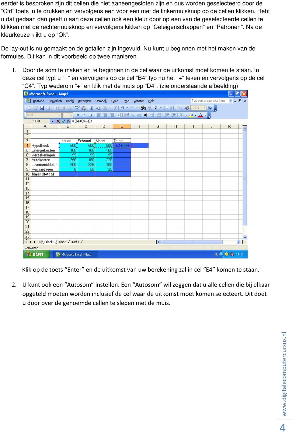 Na de kleurkeuze klikt u op Ok. De lay-out is nu gemaakt en de getallen zijn ingevuld. Nu kunt u beginnen met het maken van de formules. Dit kan in dit voorbeeld op twee manieren. 1.