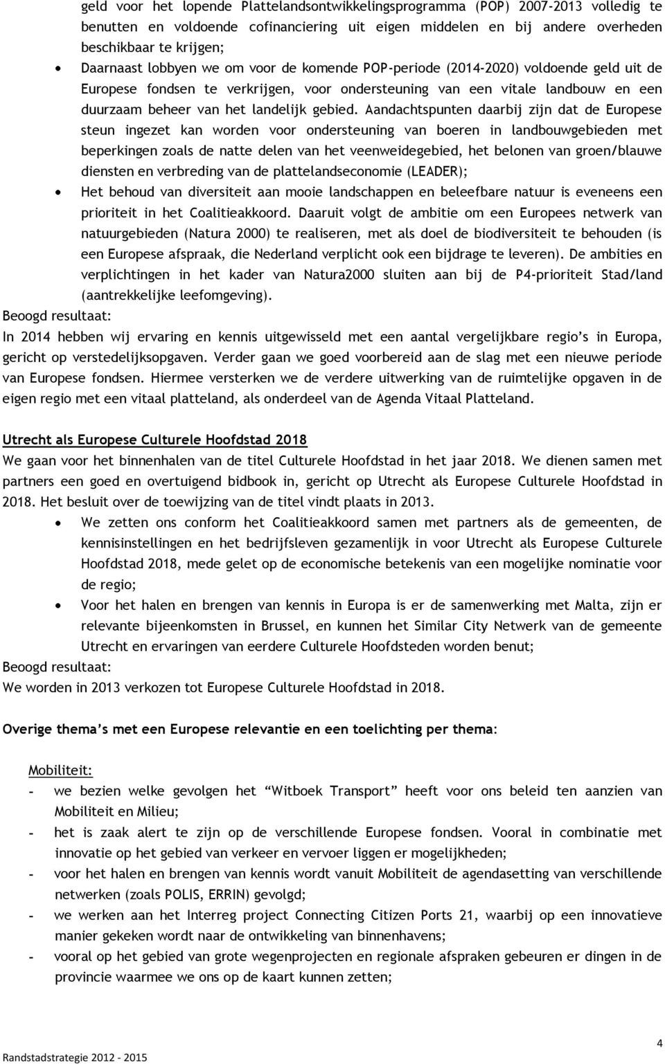 Aandachtspunten daarbij zijn dat de Europese steun ingezet kan worden voor ondersteuning van boeren in landbouwgebieden met beperkingen zoals de natte delen van het veenweidegebied, het belonen van