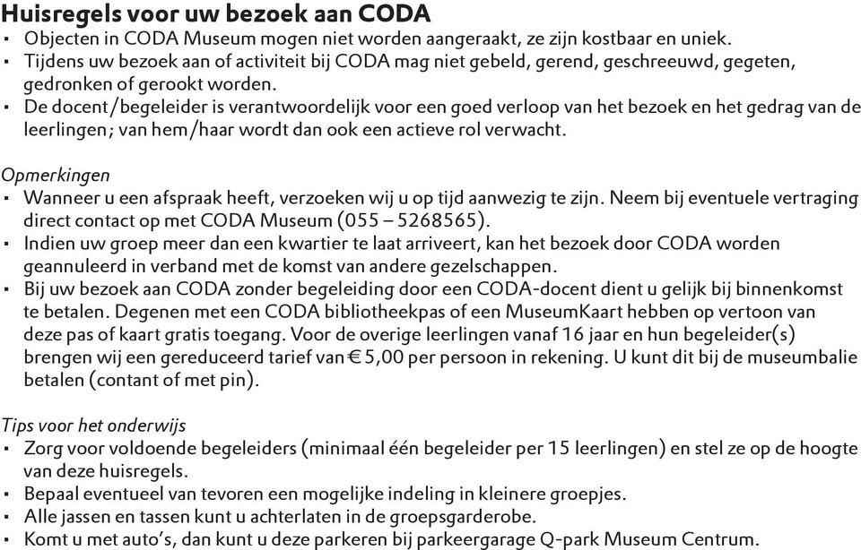 De docent/begeleider is verantwoordelijk voor een goed verloop van het bezoek en het gedrag van de leerlingen; van hem/haar wordt dan ook een actieve rol verwacht.