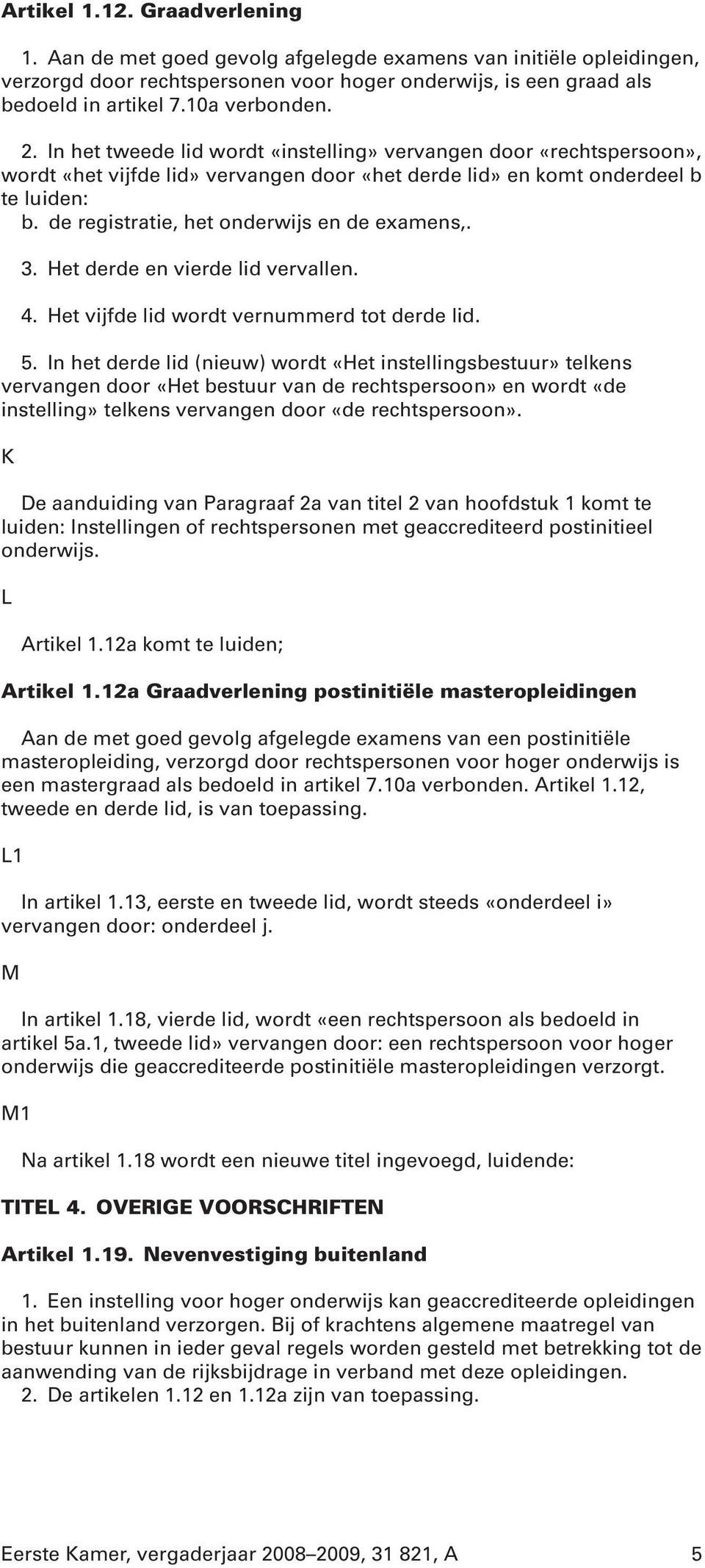 de registratie, het onderwijs en de examens,. 3. Het derde en vierde lid vervallen. 4. Het vijfde lid wordt vernummerd tot derde lid. 5.