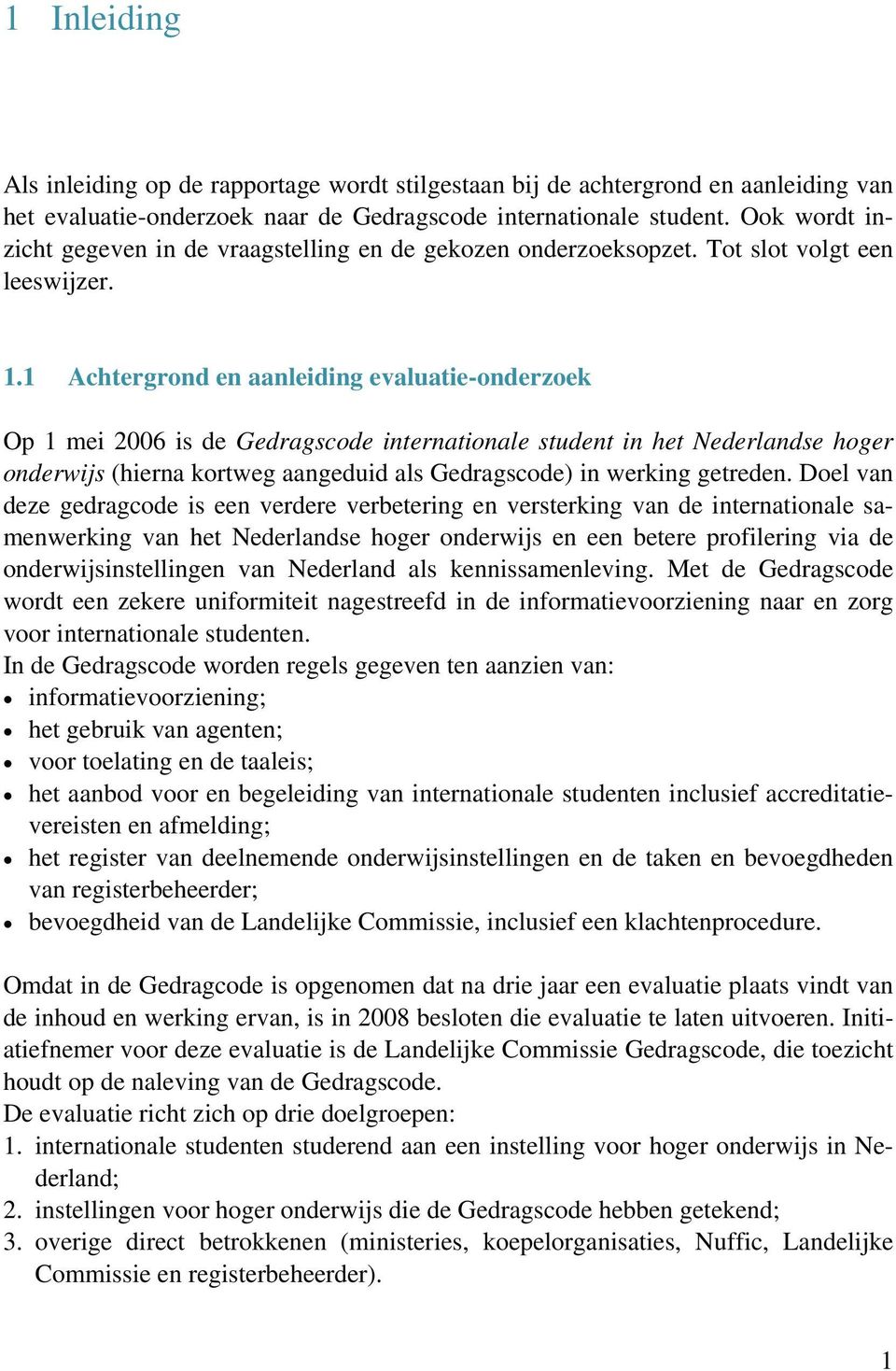 1 Achtergrond en aanleiding evaluatie-onderzoek Op 1 mei 2006 is de Gedragscode internationale student in het Nederlandse hoger onderwijs (hierna kortweg aangeduid als Gedragscode) in werking