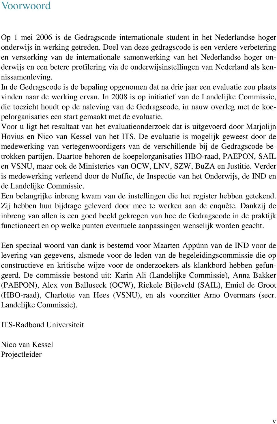 Nederland als kennissamenleving. In de Gedragscode is de bepaling opgenomen dat na drie jaar een evaluatie zou plaats vinden naar de werking ervan.