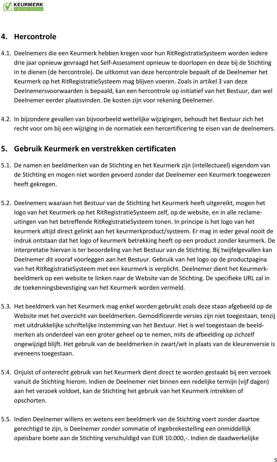 hercontrole). De uitkomst van deze hercontrole bepaalt of de Deelnemer het Keurmerk op het RitRegistratieSysteem mag blijven voeren.