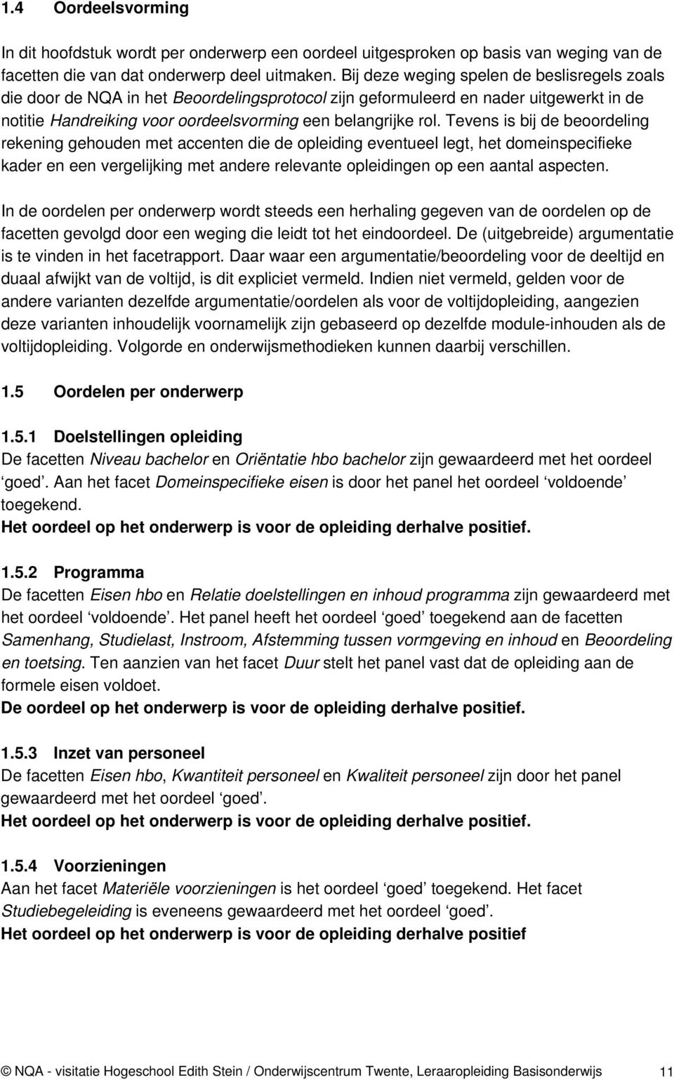 Tevens is bij de beoordeling rekening gehouden met accenten die de opleiding eventueel legt, het domeinspecifieke kader en een vergelijking met andere relevante opleidingen op een aantal aspecten.