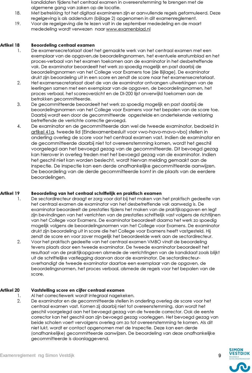 Voor de regelgeving die te lezen valt in de september mededeling en de maart mededeling wordt verwezen naar www.examenblad.nl Artikel 18 Beoordeling centraal examen 1.