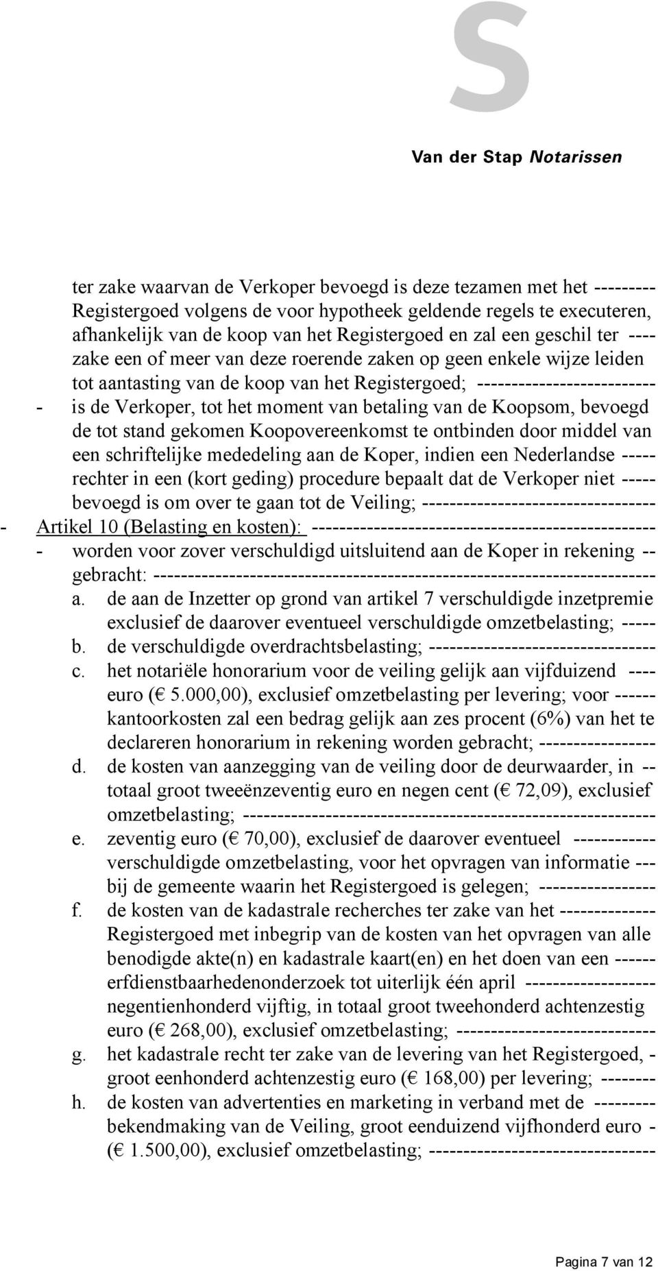 betaling van de Koopsom, bevoegd de tot stand gekomen Koopovereenkomst te ontbinden door middel van een schriftelijke mededeling aan de Koper, indien een Nederlandse ----- rechter in een (kort