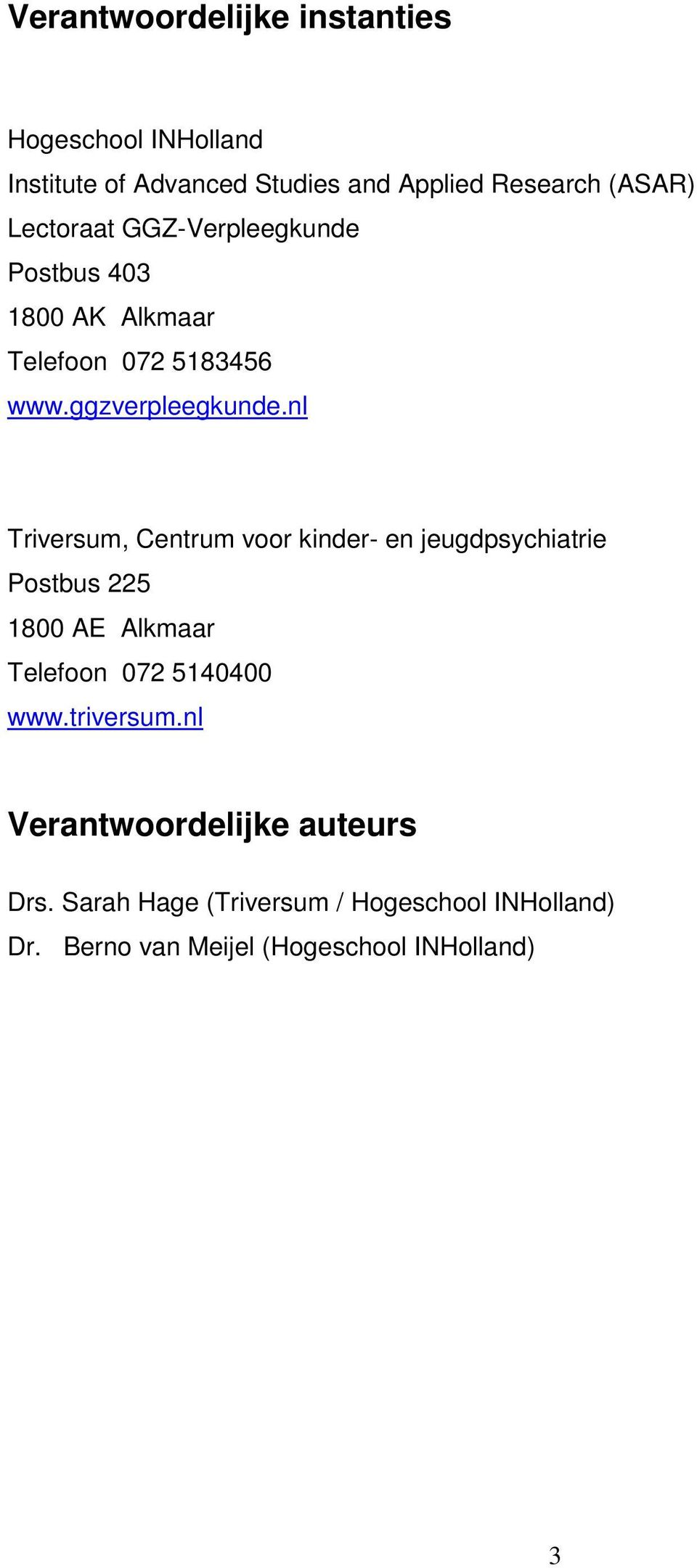 nl Triversum, Centrum voor kinder- en jeugdpsychiatrie Postbus 225 1800 AE Alkmaar Telefoon 072 5140400 www.