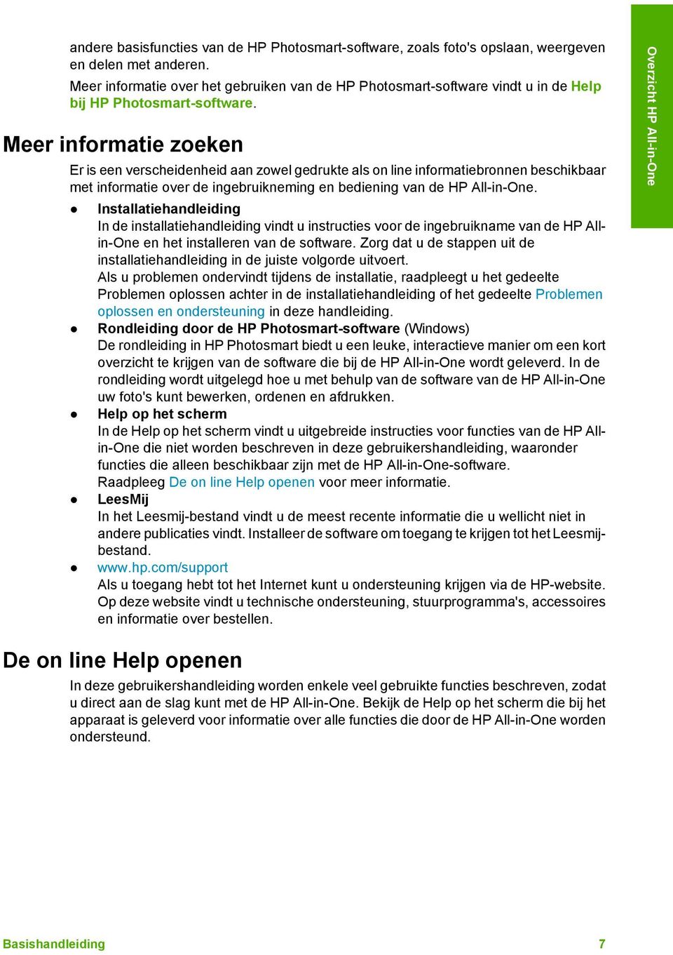 Meer informatie zoeken Er is een verscheidenheid aan zowel gedrukte als on line informatiebronnen beschikbaar met informatie over de ingebruikneming en bediening van de HP All-in-One.