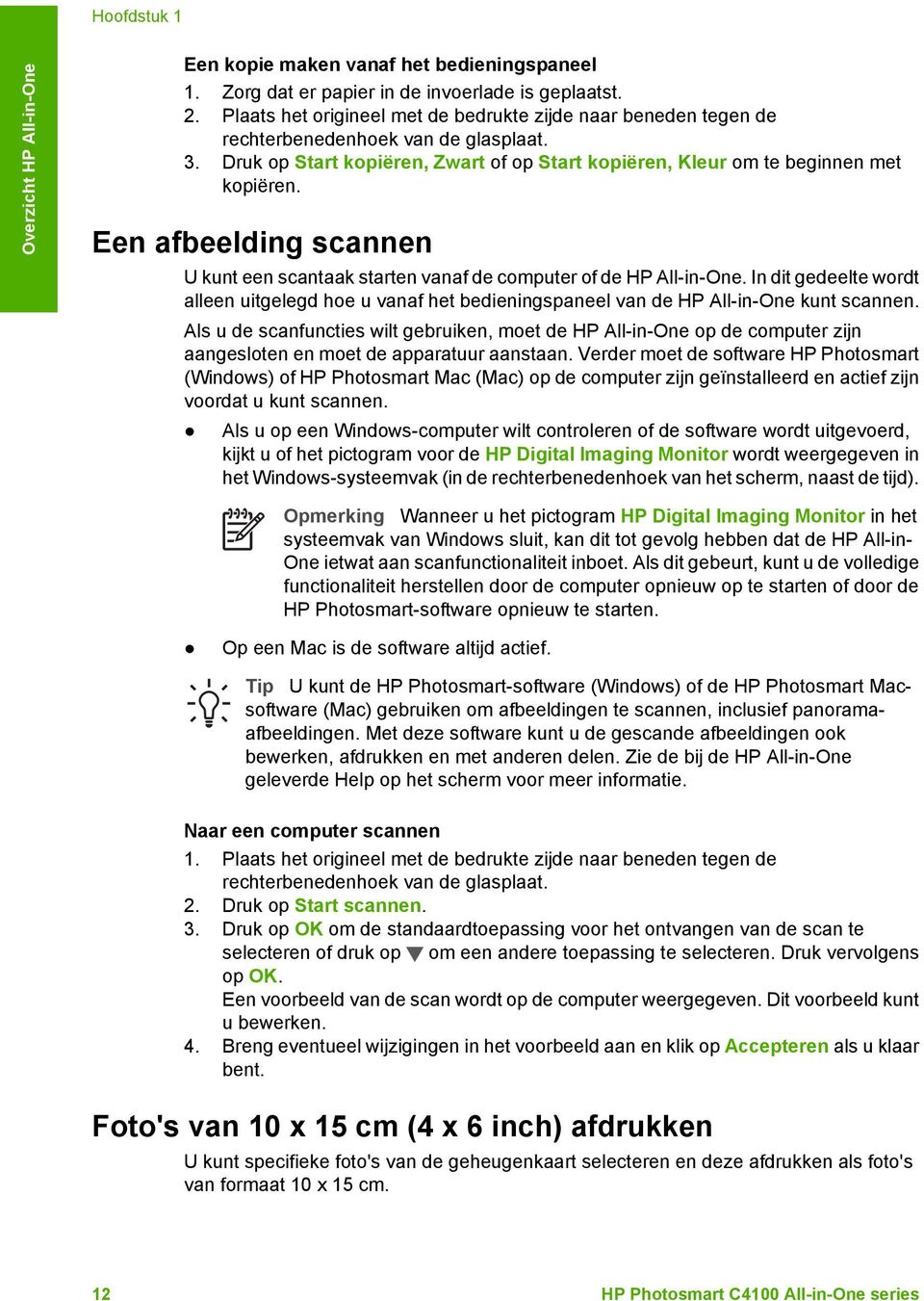 Een afbeelding scannen U kunt een scantaak starten vanaf de computer of de HP All-in-One. In dit gedeelte wordt alleen uitgelegd hoe u vanaf het bedieningspaneel van de HP All-in-One kunt scannen.