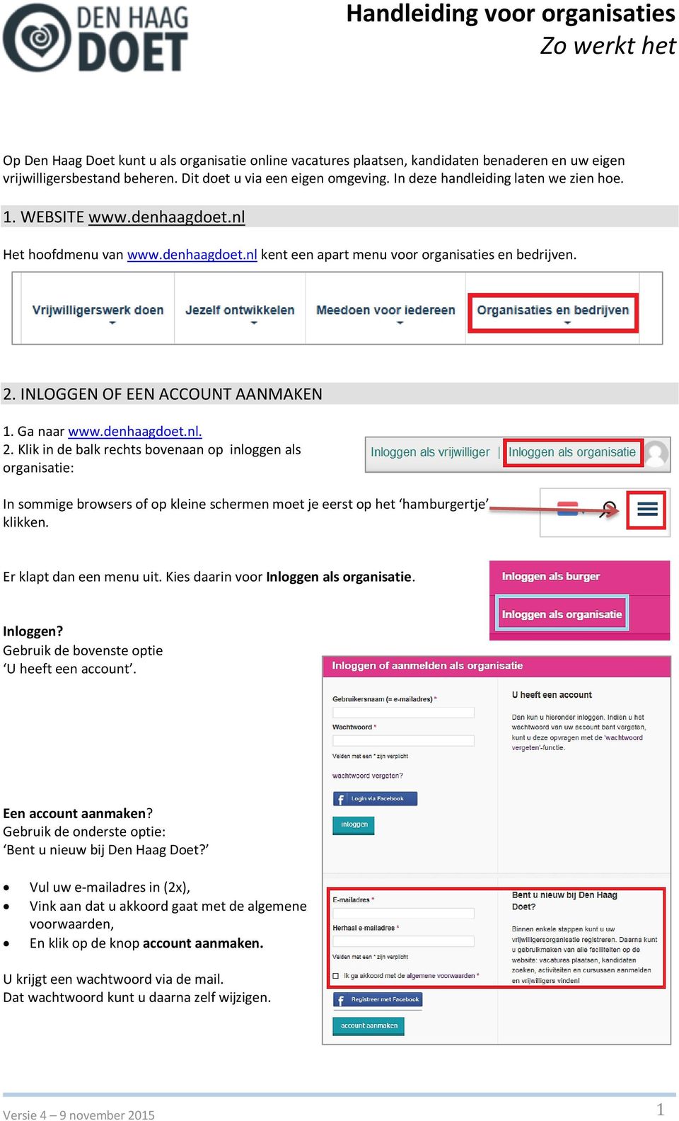 Ga naar www.denhaagdoet.nl. 2. Klik in de balk rechts bovenaan op inloggen als organisatie: In sommige browsers of op kleine schermen moet je eerst op het hamburgertje klikken.