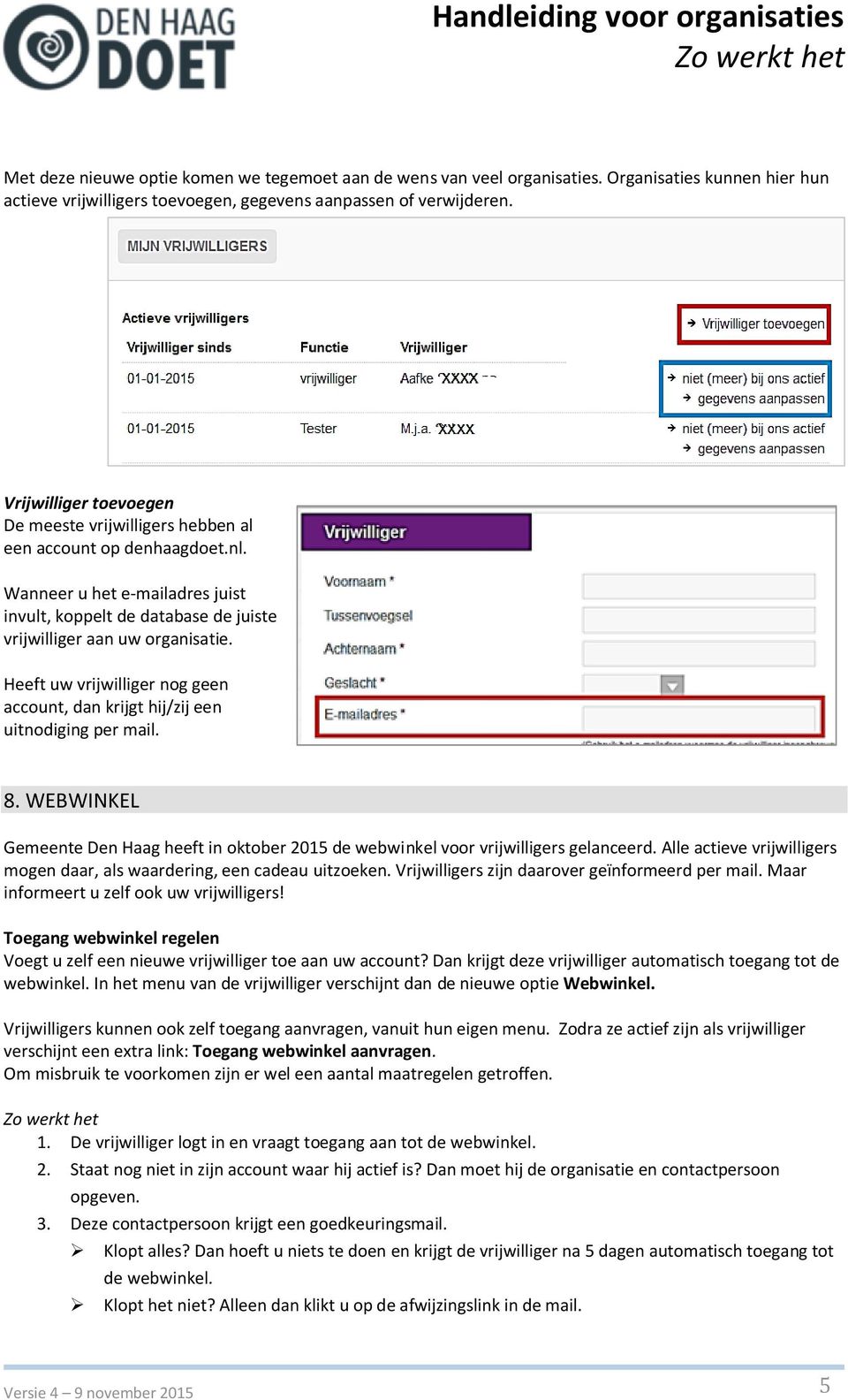 Heeft uw vrijwilliger nog geen account, dan krijgt hij/zij een uitnodiging per mail. 8. WEBWINKEL Gemeente Den Haag heeft in oktober 2015 de webwinkel voor vrijwilligers gelanceerd.