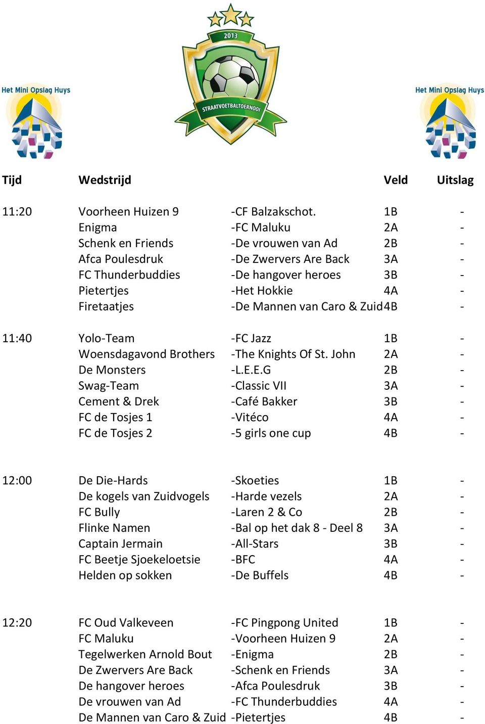 Mannen van Caro & Zuid 4B - 11:40 Yolo-Team -FC Jazz 1B - Woensdagavond Brothers -The Knights Of St. John 2A - De Monsters -L.E.