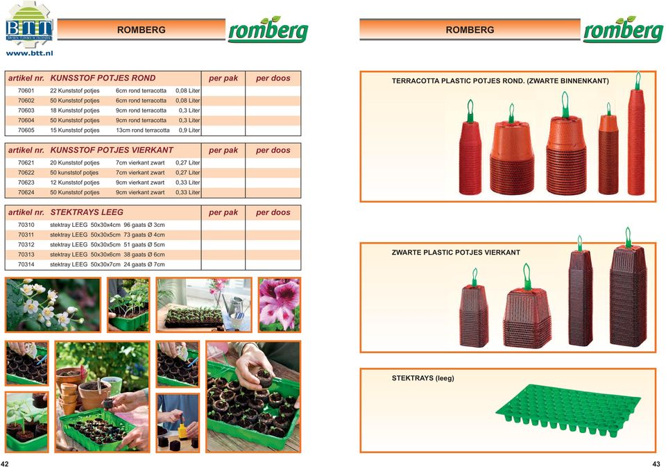 0,3 Liter 70604 50 Kunststof potjes 9cm rond terracotta 0,3 Liter 70605 15 Kunststof potjes 13cm rond terracotta 0,9 Liter TERRACOTTA PLASTIC POTJES ROND. (ZWARTE BINNENKANT) artikel nr.