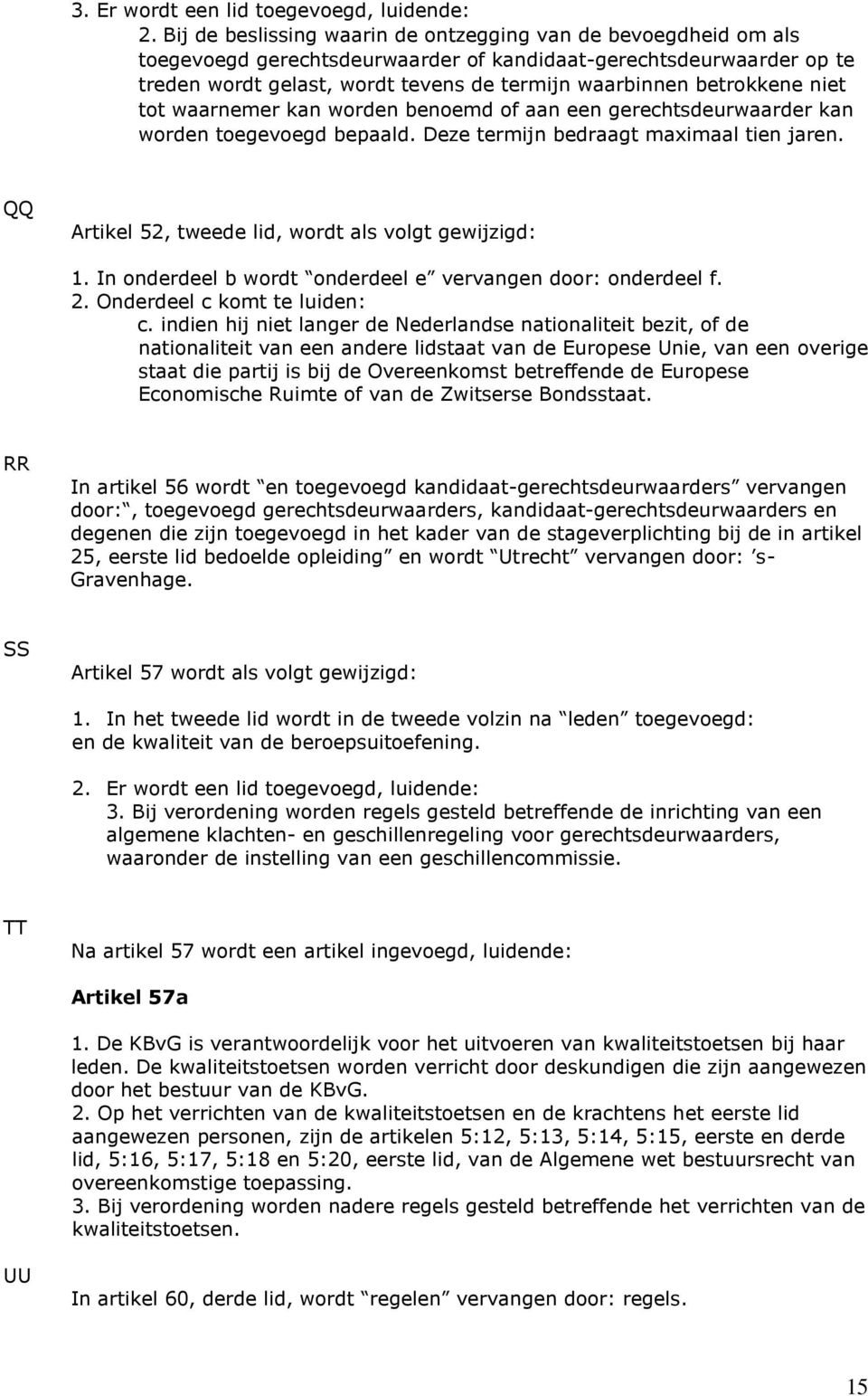 betrokkene niet tot waarnemer kan worden benoemd of aan een gerechtsdeurwaarder kan worden toegevoegd bepaald. Deze termijn bedraagt maximaal tien jaren.