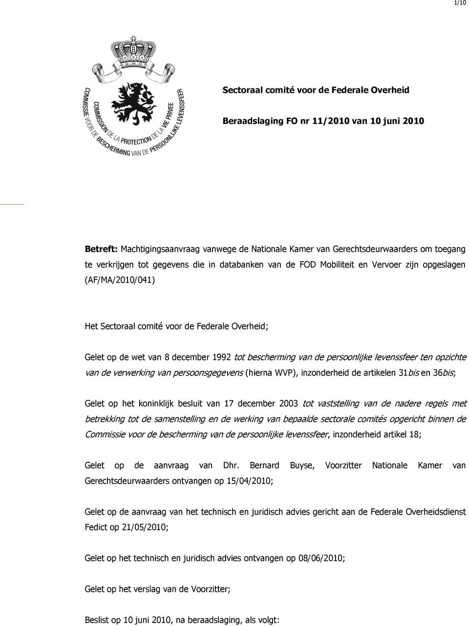 van de persoonlijke levenssfeer ten opzichte van de verwerking van persoonsgegevens (hierna WVP), inzonderheid de artikelen 31bis en 36bis; Gelet op het koninklijk besluit van 17 december 2003 tot