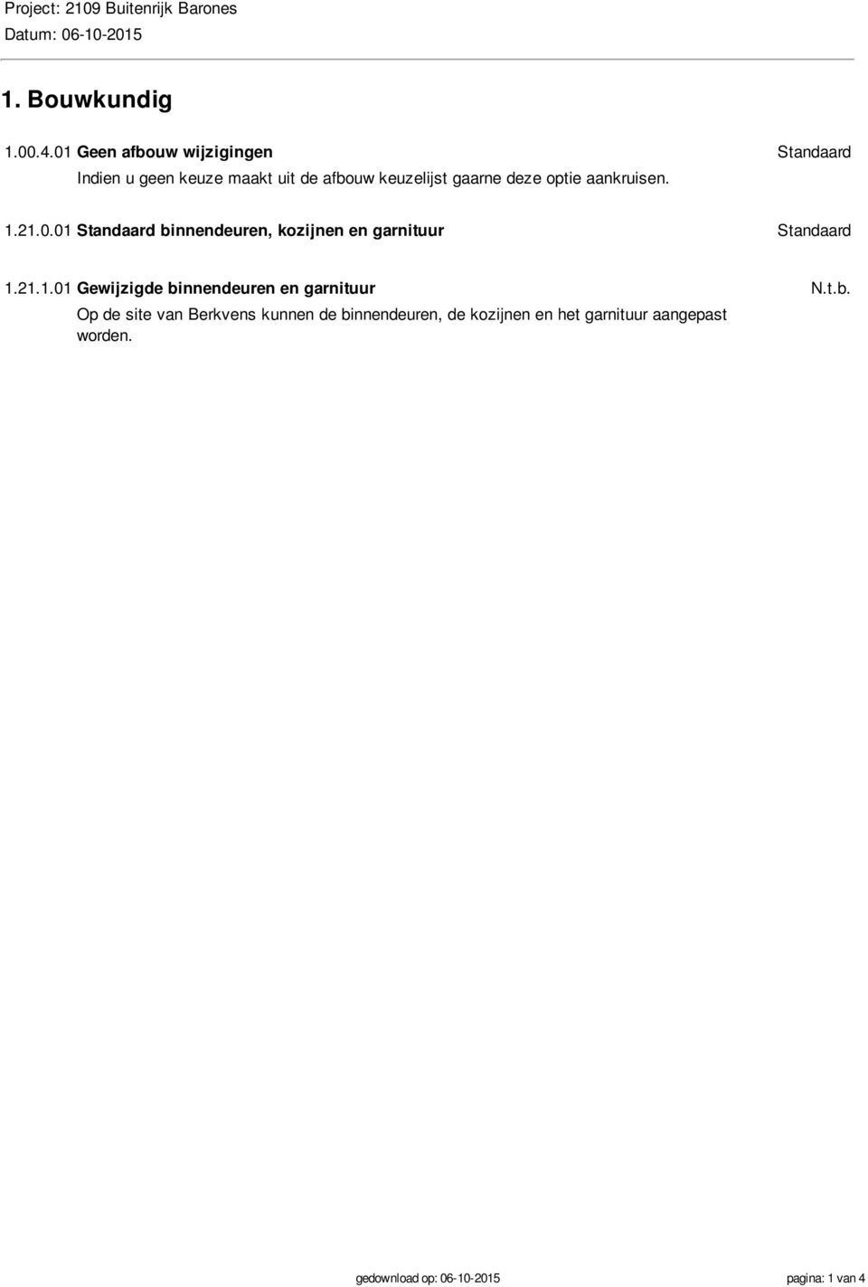 aankruisen. 1.21.0.01 Standaard binnendeuren, kozijnen en garnituur Standaard 1.21.1.01 Gewijzigde binnendeuren en garnituur N.