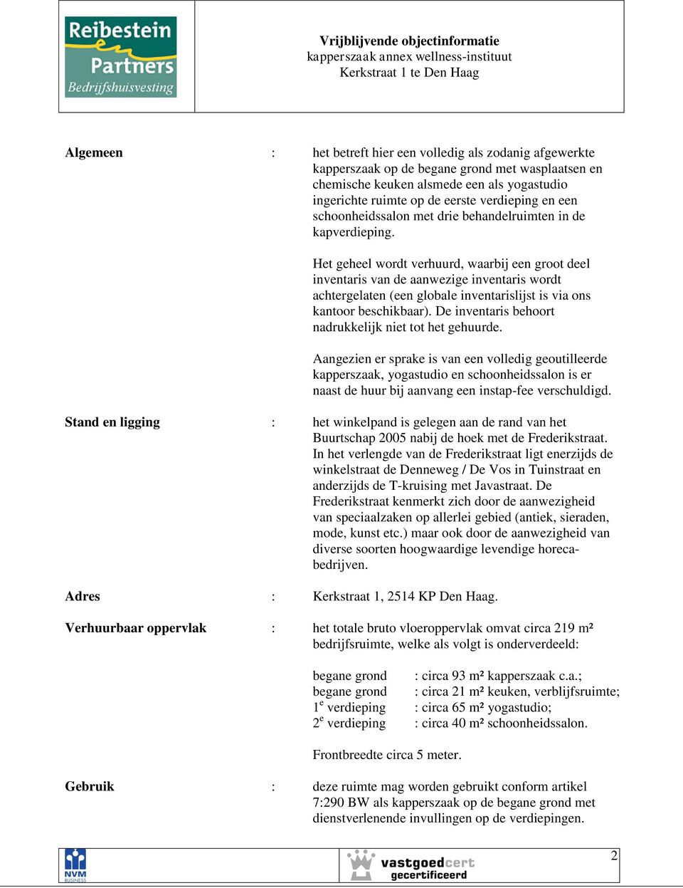 Het geheel wordt verhuurd, waarbij een groot deel inventaris van de aanwezige inventaris wordt achtergelaten (een globale inventarislijst is via ons kantoor beschikbaar).