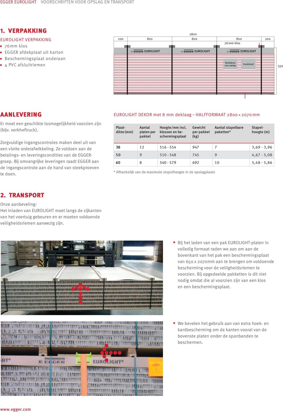 voor opslag Vrachtbrief 550 AANLEVERING Er moet een geschikte losmogelijkheid voorzien zijn (bijv. vorkheftruck). Zorgvuldige ingangscontroles maken deel uit van een vlotte orderafwikkeling.