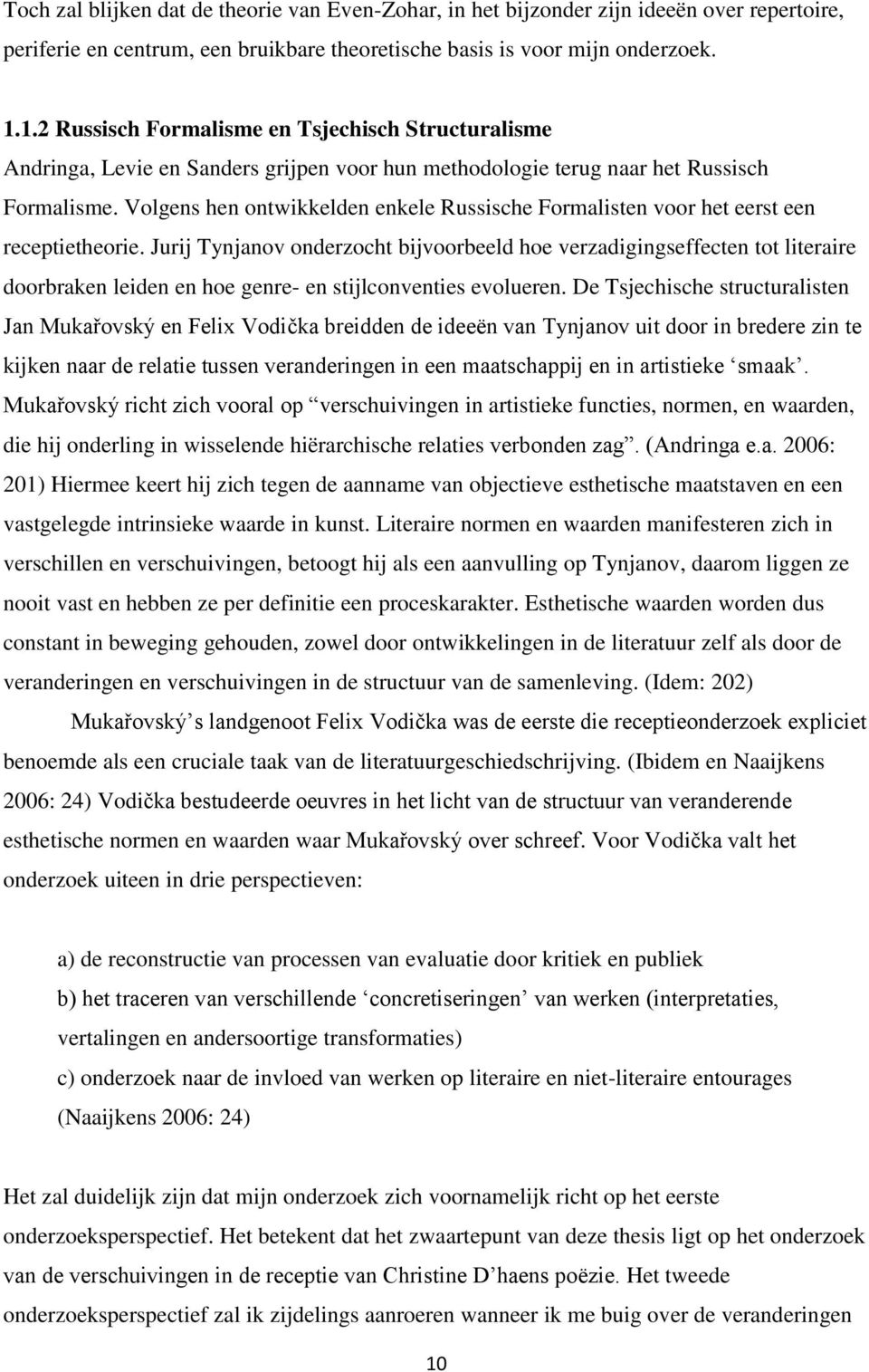 Volgens hen ontwikkelden enkele Russische Formalisten voor het eerst een receptietheorie.