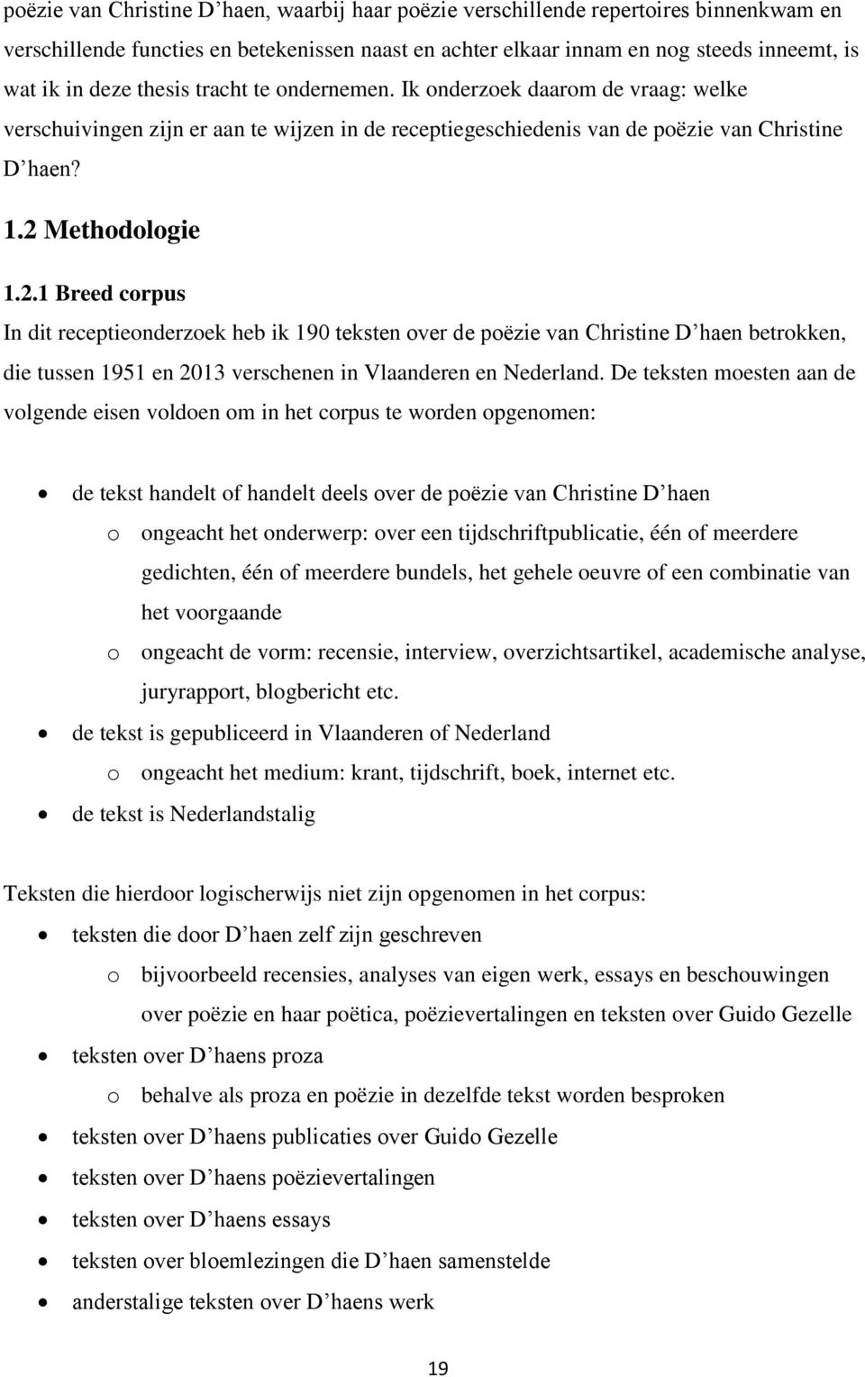 Methodologie 1.2.1 Breed corpus In dit receptieonderzoek heb ik 190 teksten over de poëzie van Christine D haen betrokken, die tussen 1951 en 2013 verschenen in Vlaanderen en Nederland.