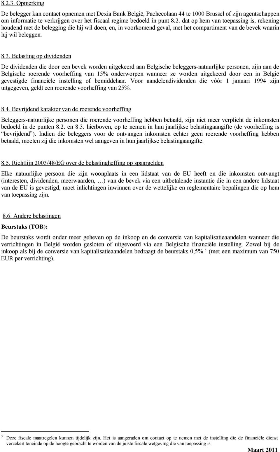 worden uitgekeerd door een in België gevestigde financiële instelling of bemiddelaar. Voor aandelendividenden die vóór 1 januari 1994 