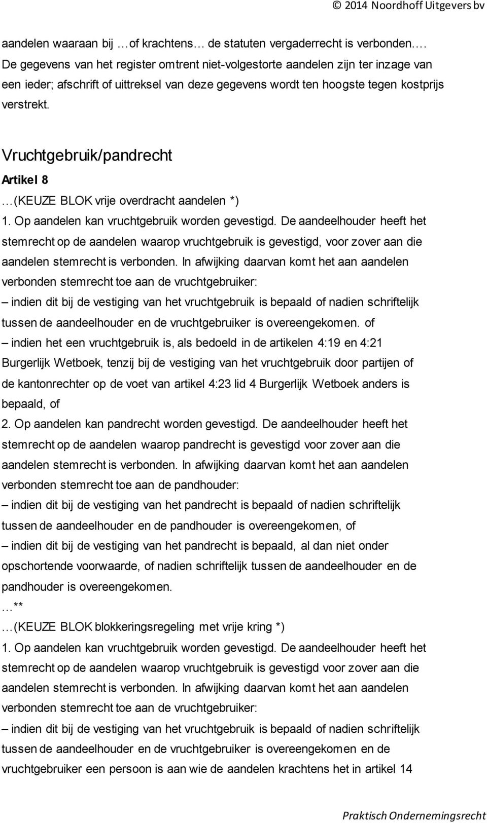 Vruchtgebruik/pandrecht Artikel 8 (KEUZE BLOK vrije overdracht aandelen *) 1. Op aandelen kan vruchtgebruik worden gevestigd.