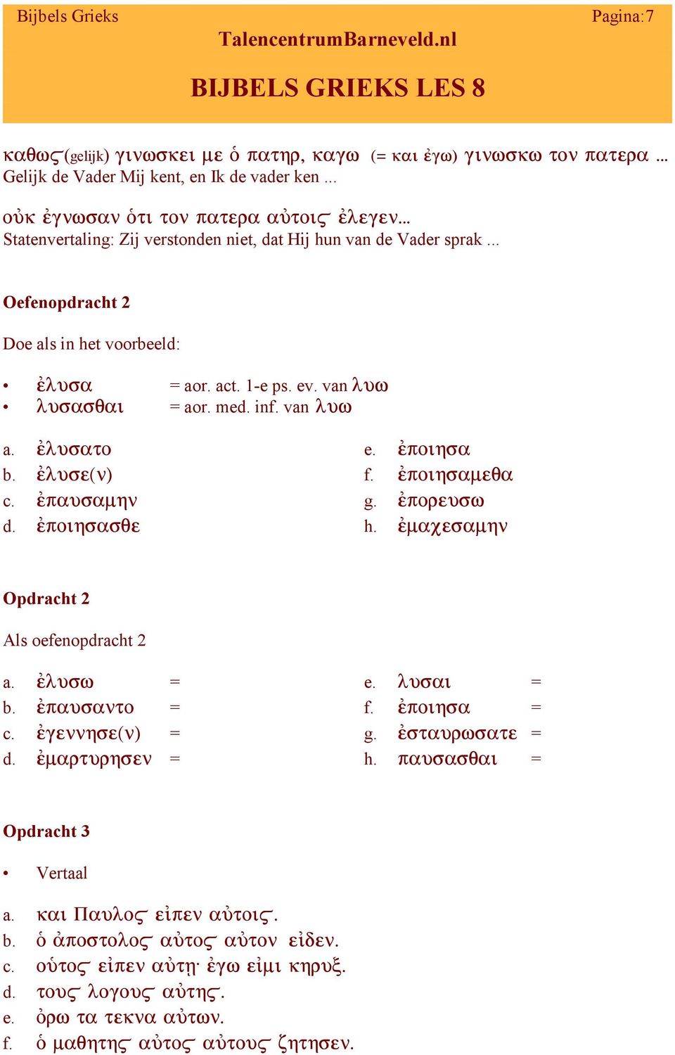 .. Oefenopdracht 2 Doe als in het voorbeeld: = aor. act. 1-e ps. ev. van = aor. med. inf.