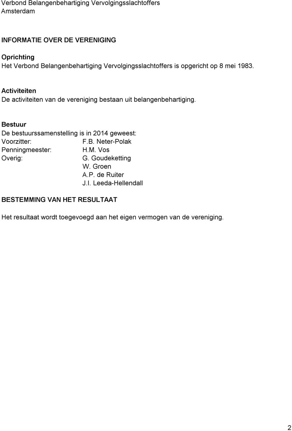 Bestuur De bestuurssamenstelling is in 2014 geweest: Voorzitter: F.B. Neter-Polak Penningmeester: H.M. Vos Overig: G.