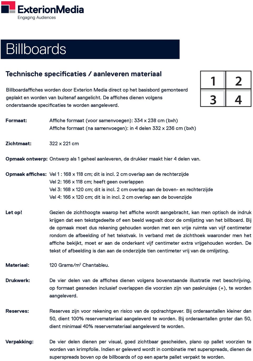 1 2 3 4 Formaat: Affiche formaat (voor samenvoegen): 334 x 238 cm (bxh) Affiche formaat (na samenvoegen): in 4 delen 332 x 236 cm (bxh) Zichtmaat: 322 x 221 cm Opmaak ontwerp: Ontwerp als 1 geheel