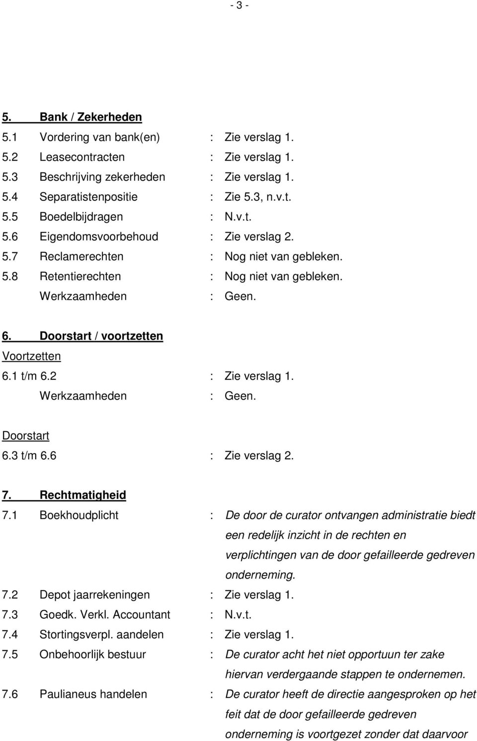 2 : Zie verslag 1. Doorstart 6.3 t/m 6.6 : Zie verslag 2. 7. Rechtmatigheid 7.