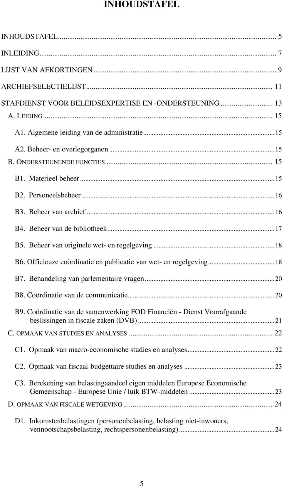 Beheer van de bibliotheek...17 B5. Beheer van originele wet- en regelgeving...18 B6. Officieuze coördinatie en publicatie van wet- en regelgeving...18 B7. Behandeling van parlementaire vragen...20 B8.