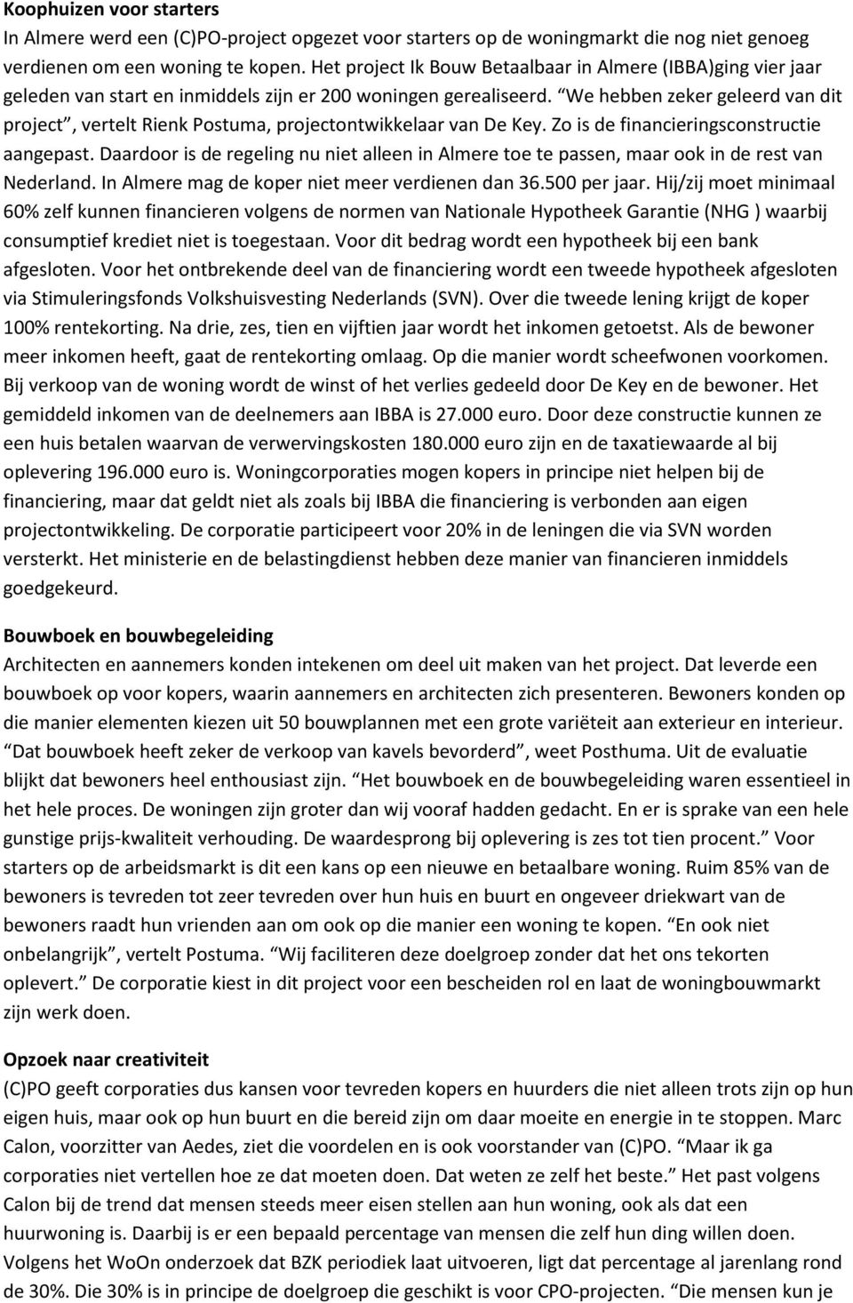 We hebben zeker geleerd van dit project, vertelt Rienk Postuma, projectontwikkelaar van De Key. Zo is de financieringsconstructie aangepast.