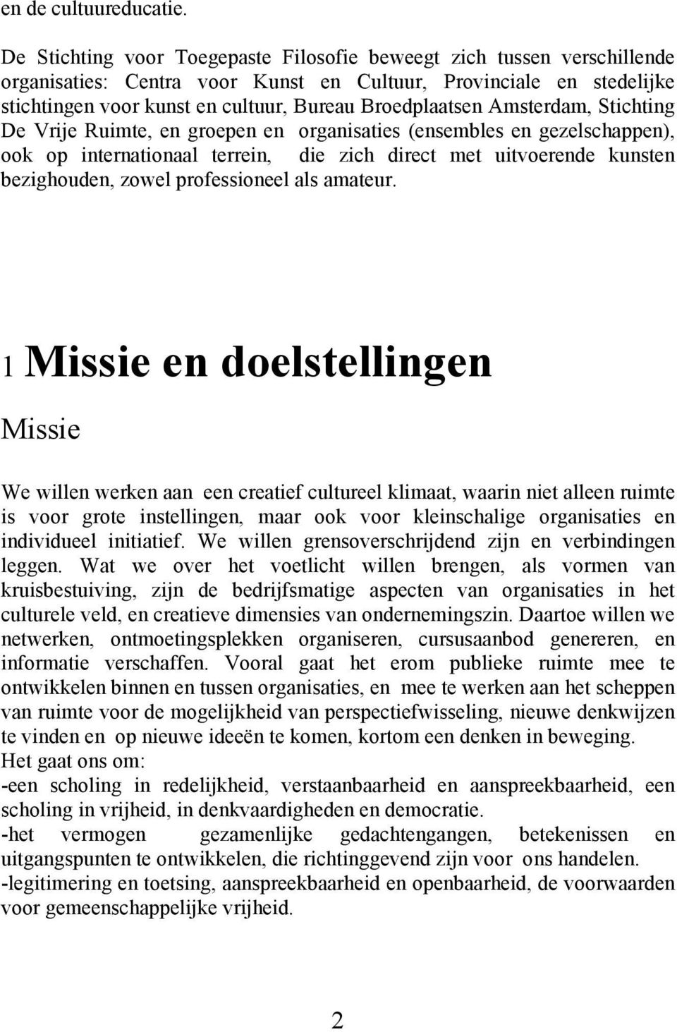 Amsterdam, Stichting De Vrije Ruimte, en groepen en organisaties (ensembles en gezelschappen), ook op internationaal terrein, die zich direct met uitvoerende kunsten bezighouden, zowel professioneel