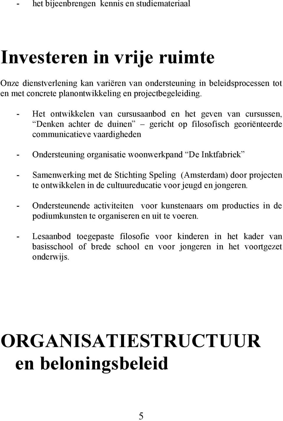 - Het ontwikkelen van cursusaanbod en het geven van cursussen, Denken achter de duinen gericht op filosofisch georiënteerde communicatieve vaardigheden - Ondersteuning organisatie woonwerkpand De